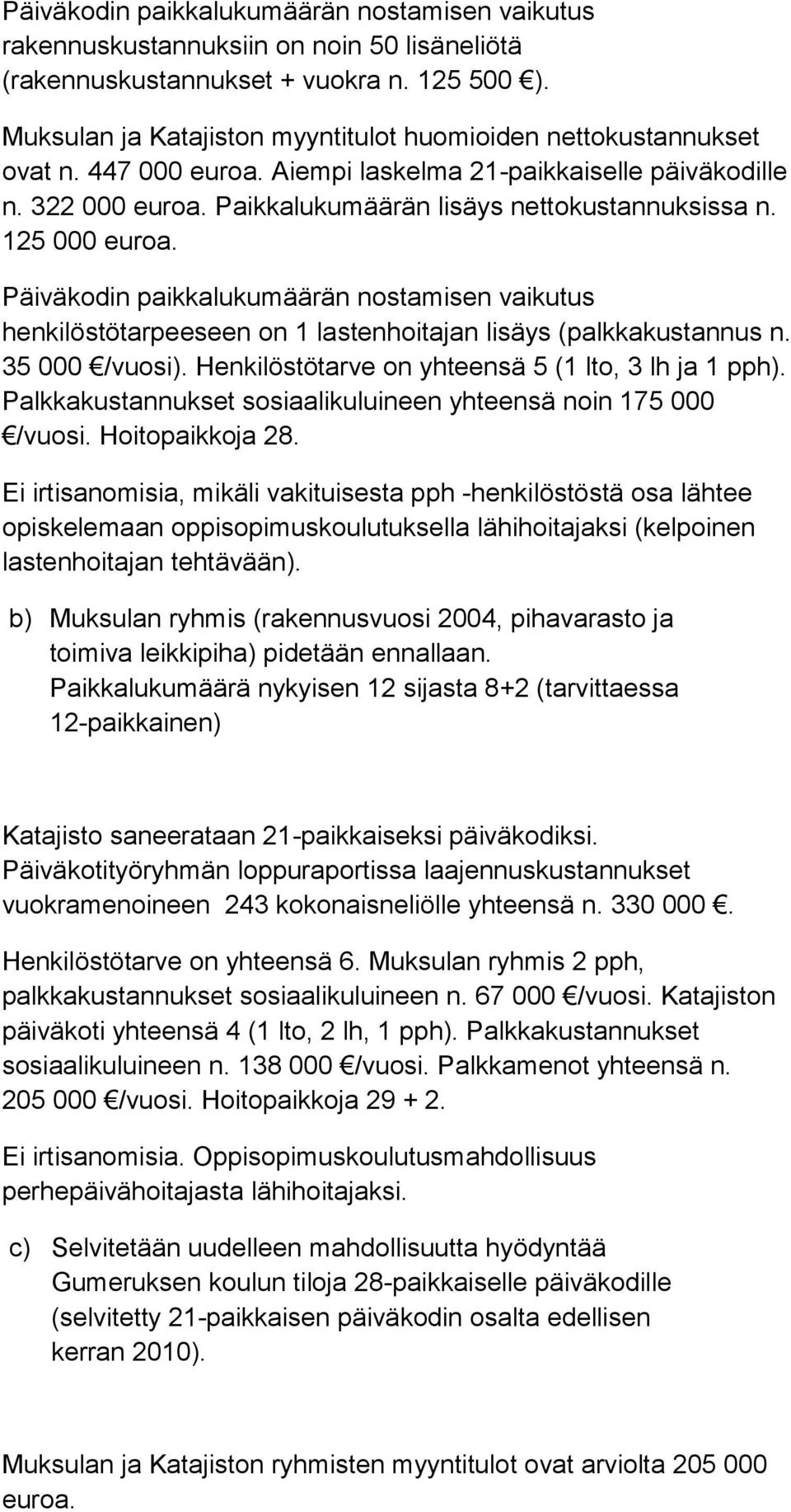 125 000 euroa. Päiväkodin paikkalukumäärän nostamisen vaikutus henkilöstötarpeeseen on 1 lastenhoitajan lisäys (palkkakustannus n. 35 000 /vuosi). Henkilöstötarve on yhteensä 5 (1 lto, 3 lh ja 1 pph).