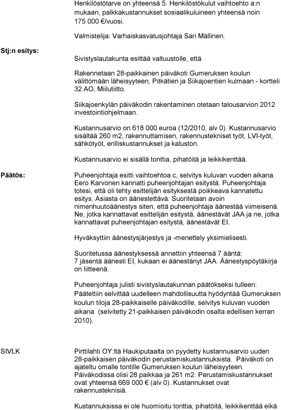 Miilutiitto. Siikajoenkylän päiväkodin rakentaminen otetaan talousarvion 2012 investointiohjelmaan. Kustannusarvio on 618 000 euroa (12/2010, alv 0).