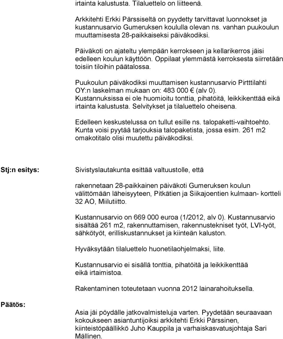 Oppilaat ylemmästä kerrok sesta siirretään toisiin tiloihin päätalossa. Puukoulun päiväkodiksi muuttamisen kustannusarvio Pirttti lahti OY:n laskelman mukaan on: 483 000 (alv 0).