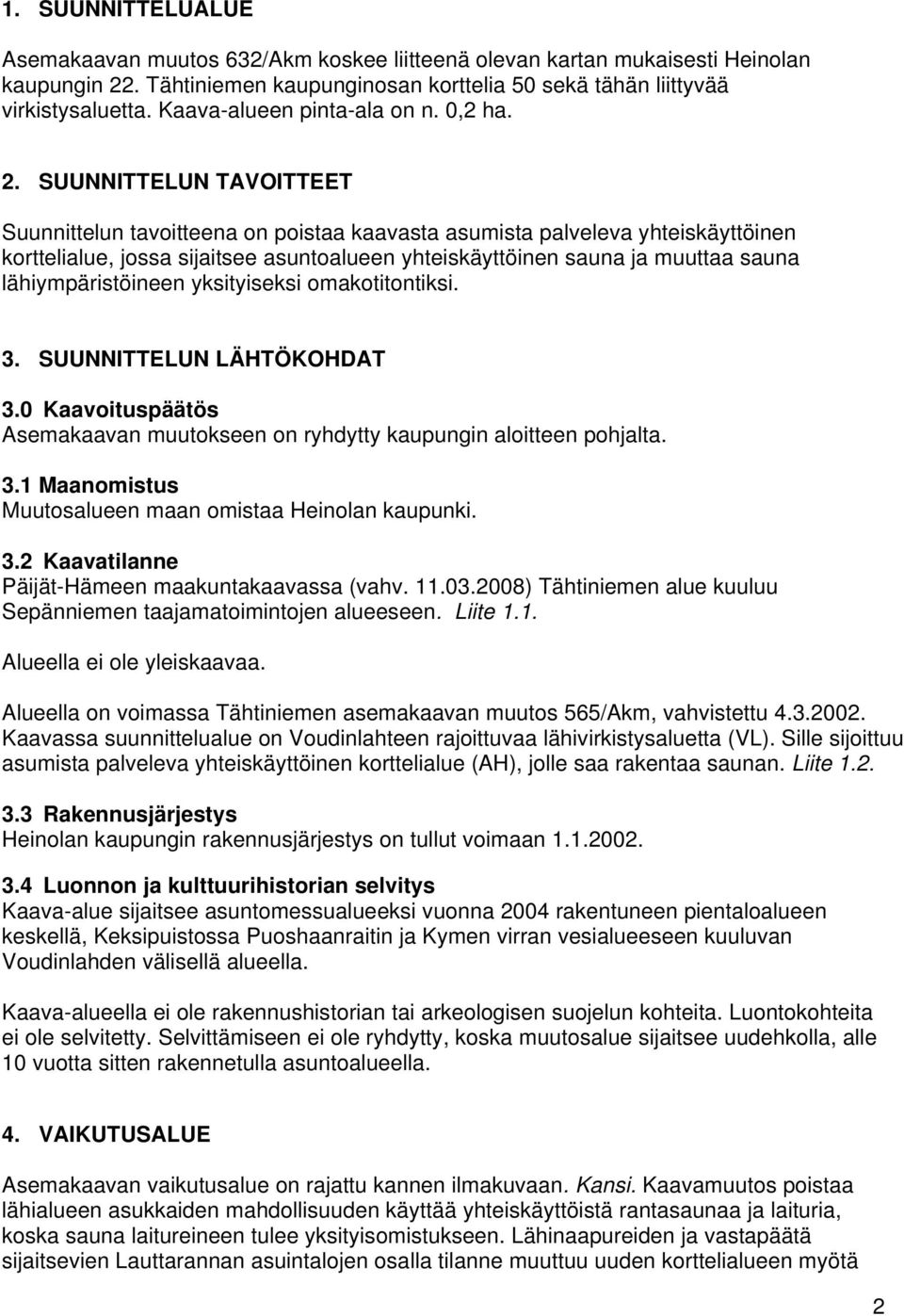 omakoioniksi.. SUUNNTTELUN LÄHTÖKOHDAT.0 Kaavoiuspääös Asemakaavan muuokseen on ryhdyy kaupungin aloieen pohjala.. Maanomisus Muuosalueen maan omisaa Heinolan kaupunki.