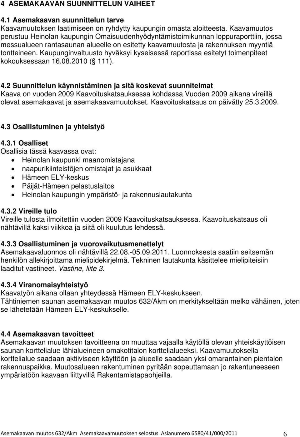 Kaupunginvaluuso hyväksyi kyseisessä raporissa esiey oimenpiee kokouksessaan.0.00 ( ).