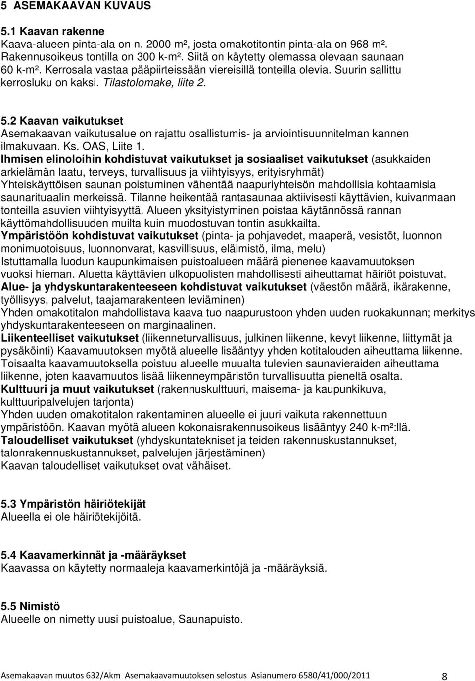 . Kaavan vaikuukse Asemakaavan vaikuusalue on rajau osallisumis- ja vioinisuunnielman kannen ilmakuvaan. Ks. OAS, Liie.