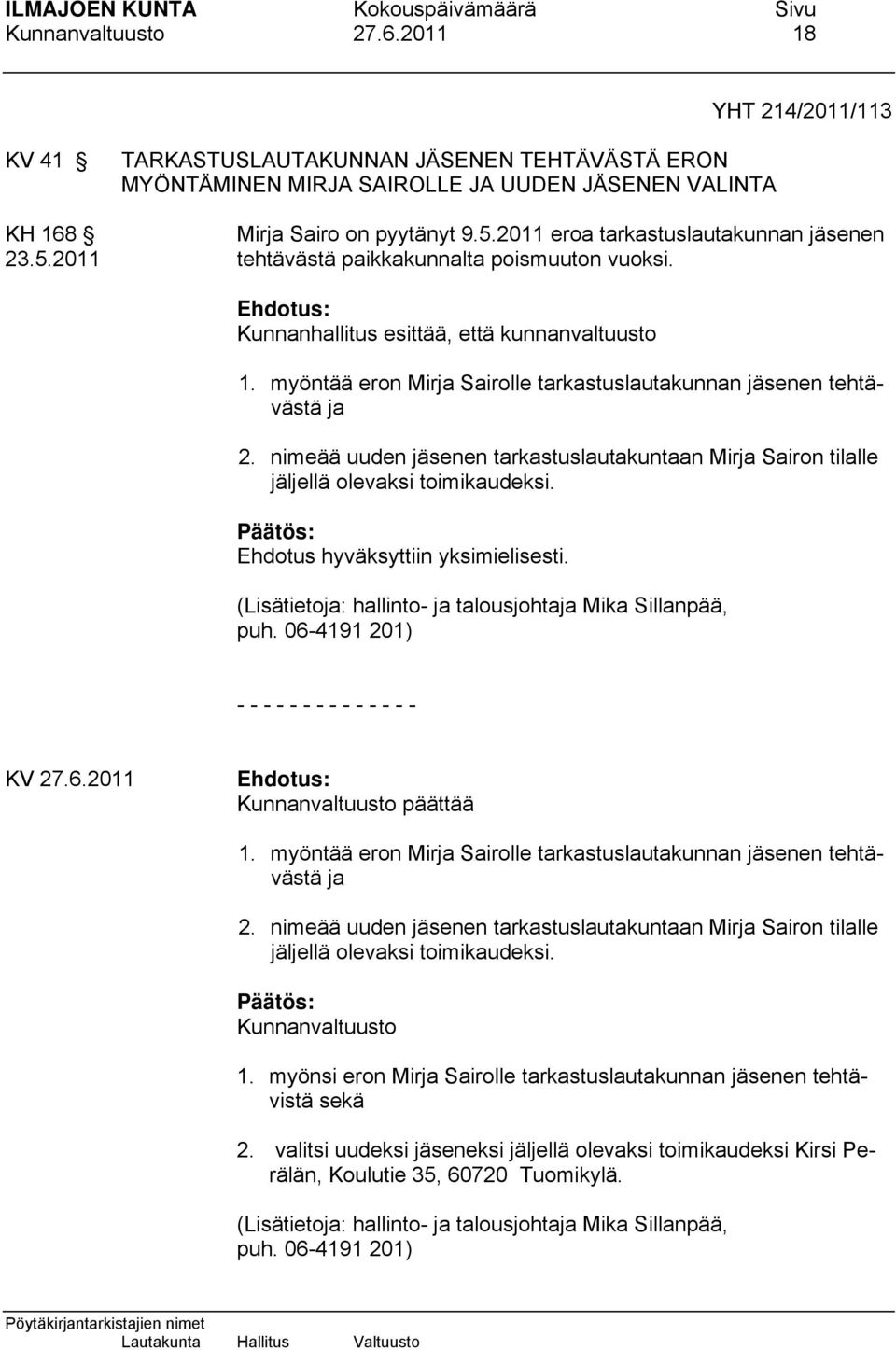 myöntää eron Mirja Sairolle tarkastuslautakunnan jäsenen tehtävästä ja 2. nimeää uuden jäsenen tarkastuslautakuntaan Mirja Sairon tilalle jäljellä olevaksi toimikaudeksi.