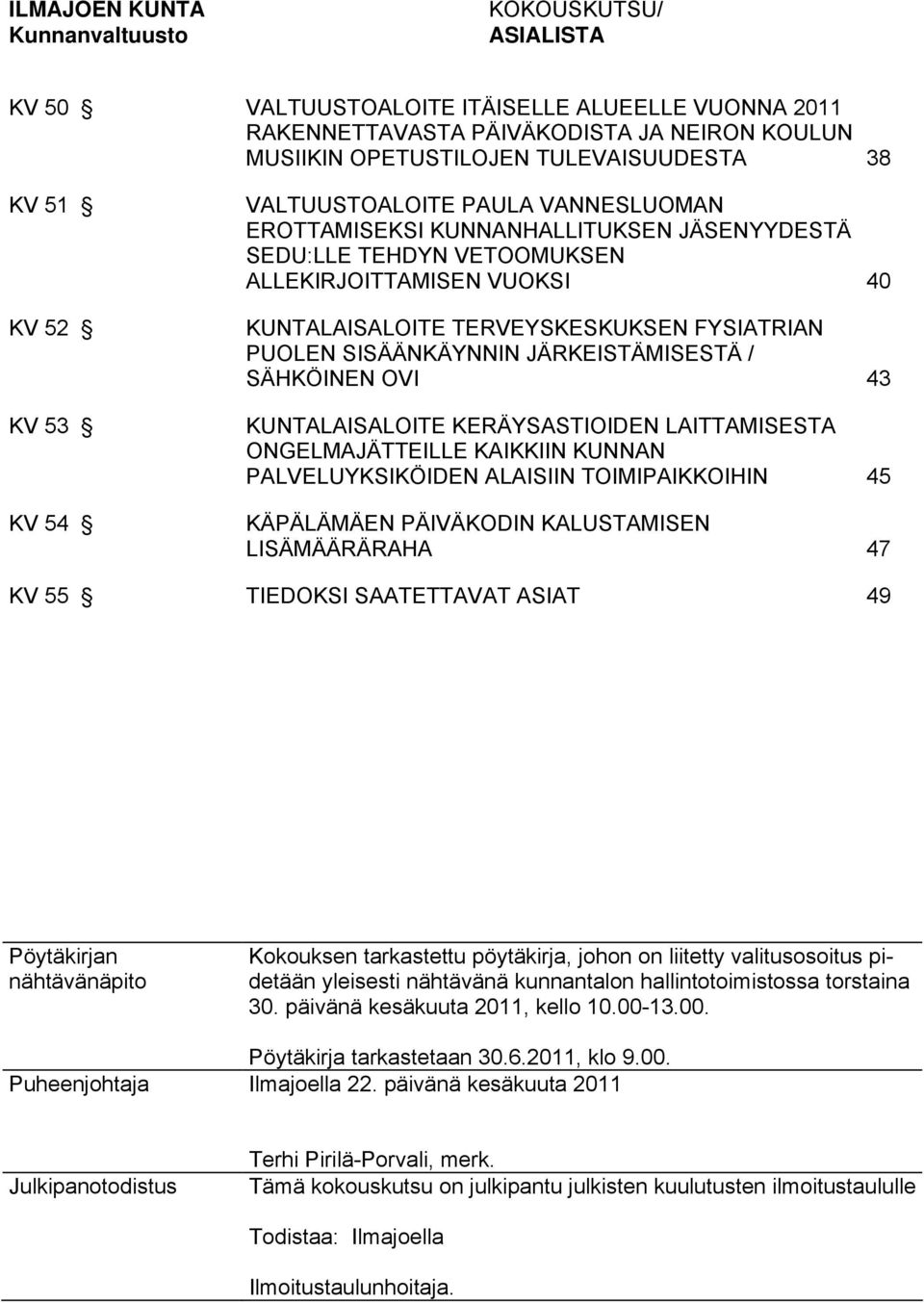 FYSIATRIAN PUOLEN SISÄÄNKÄYNNIN JÄRKEISTÄMISESTÄ / SÄHKÖINEN OVI 43 KUNTALAISALOITE KERÄYSASTIOIDEN LAITTAMISESTA ONGELMAJÄTTEILLE KAIKKIIN KUNNAN PALVELUYKSIKÖIDEN ALAISIIN TOIMIPAIKKOIHIN 45