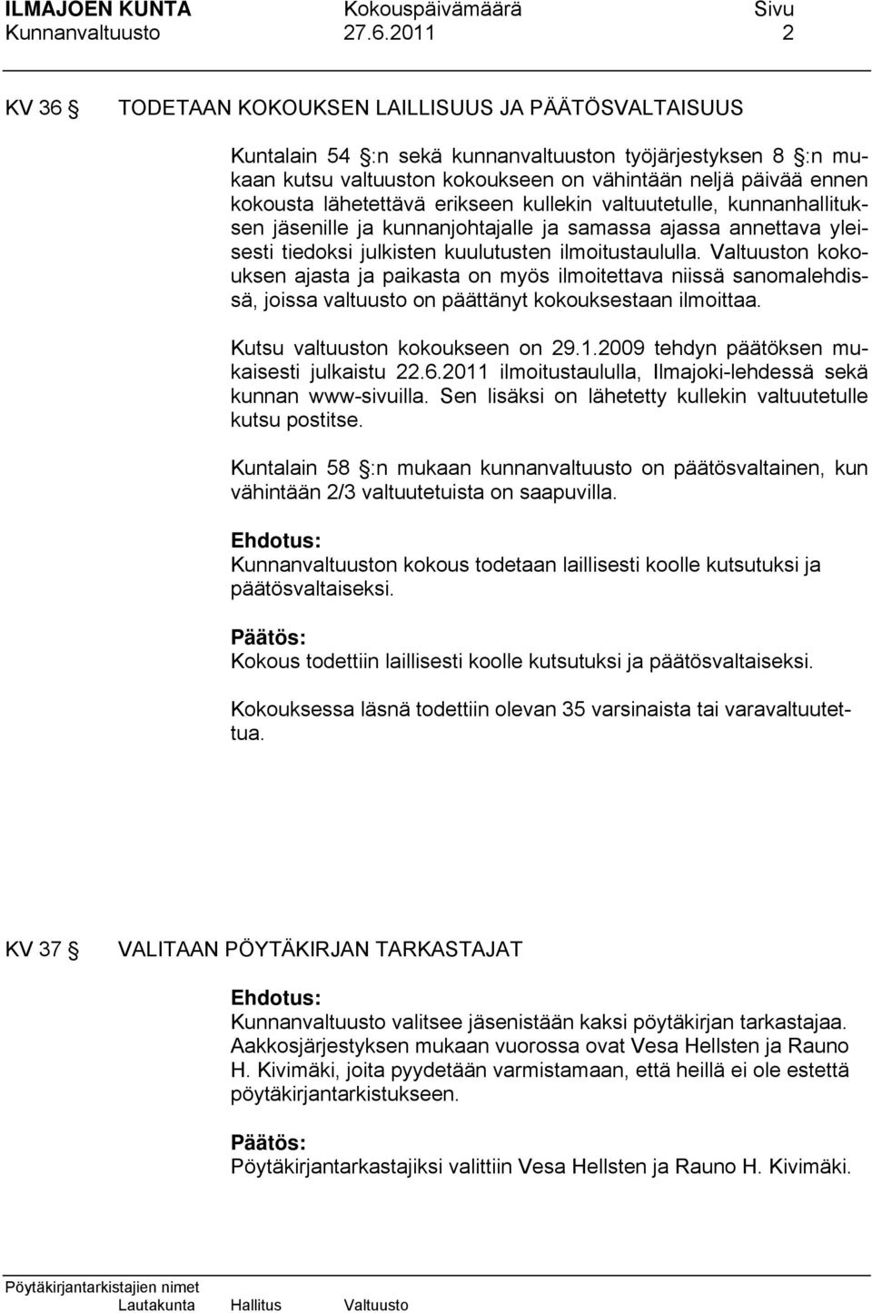 lähetettävä erikseen kullekin valtuutetulle, kunnanhallituksen jäsenille ja kunnanjohtajalle ja samassa ajassa annettava yleisesti tiedoksi julkisten kuulutusten ilmoitustaululla.