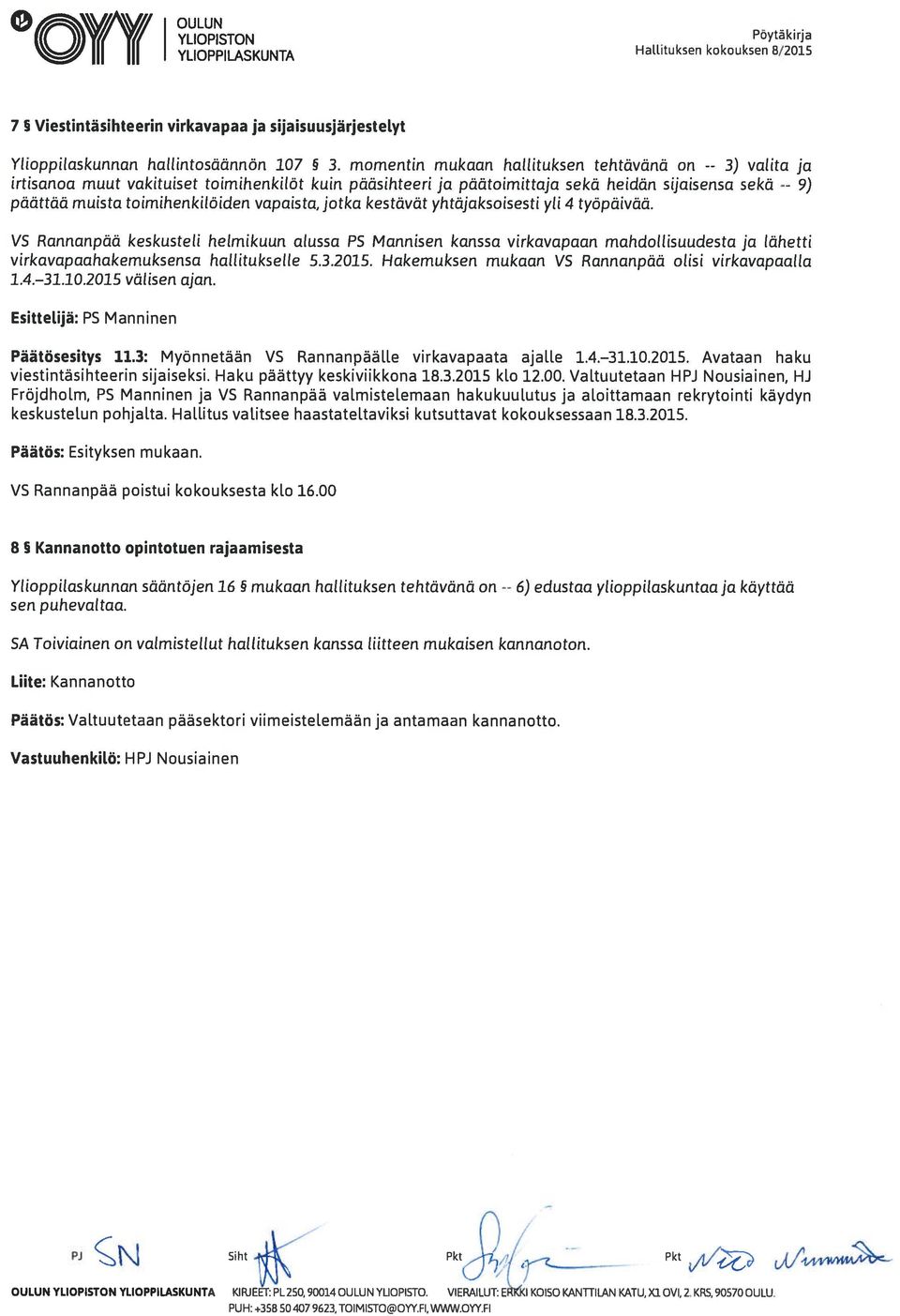 vapaista, jotka kestävät yhtäjaksoisesti yli 4 työpäivää. VS Rannan pää keskusteli helmikuun alussa PS Mannisen kanssa virkavapaan mahdollisuudesta ja lähetti virkavapaahakemuksensa hallitukselle 5.3.