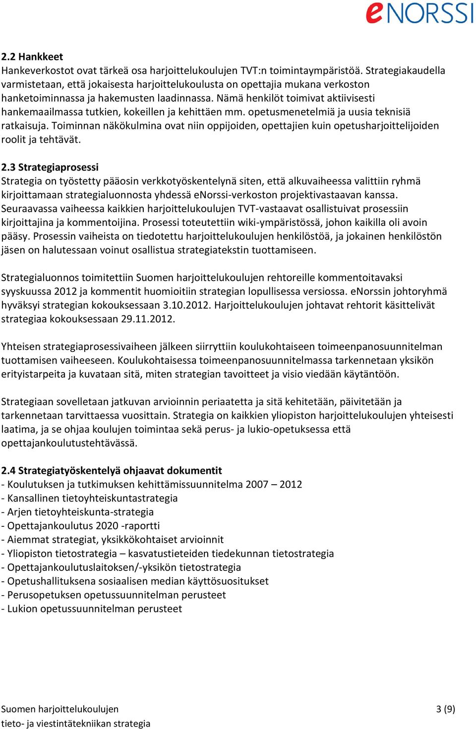 Nämä henkilöt toimivat aktiivisesti hankemaailmassa tutkien, kokeillen ja kehittäen mm. opetusmenetelmiä ja uusia teknisiä ratkaisuja.