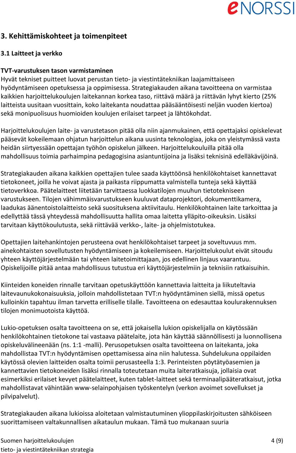 Strategiakauden aikana tavoitteena on varmistaa kaikkien harjoittelukoulujen laitekannan korkea taso, riittävä määrä ja riittävän lyhyt kierto (25% laitteista uusitaan vuosittain, koko laitekanta