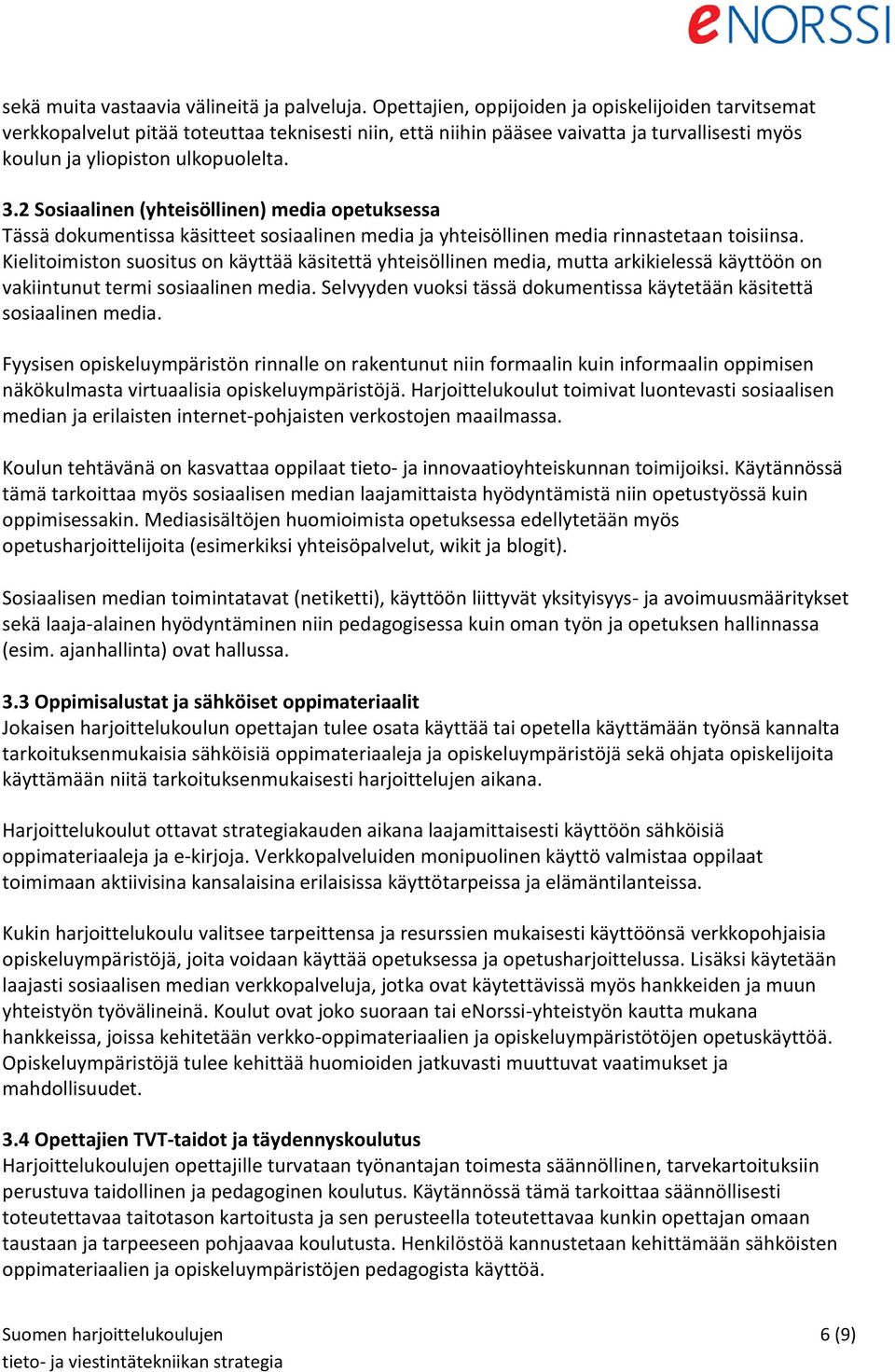 2 Sosiaalinen (yhteisöllinen) media opetuksessa Tässä dokumentissa käsitteet sosiaalinen media ja yhteisöllinen media rinnastetaan toisiinsa.