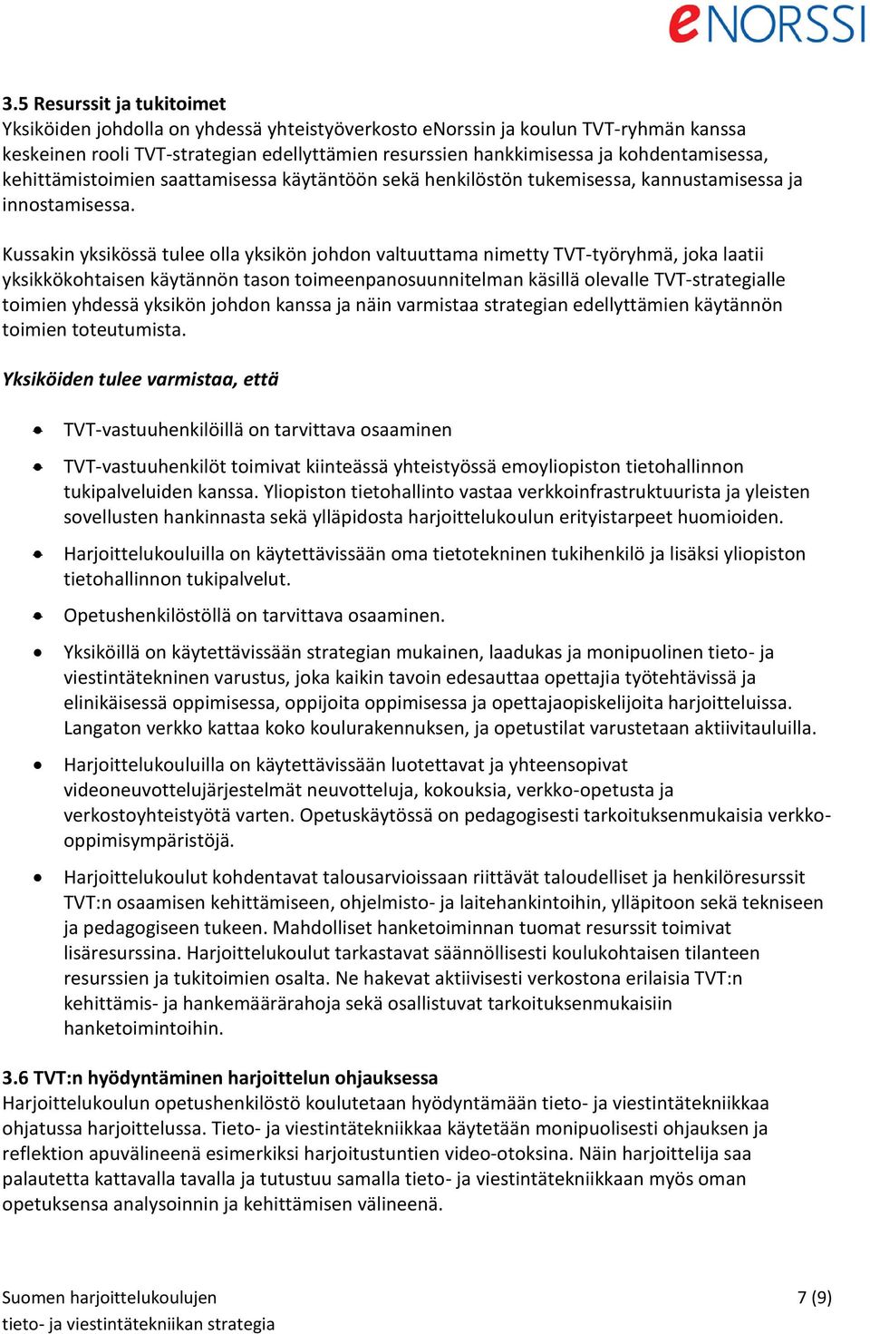 Kussakin yksikössä tulee olla yksikön johdon valtuuttama nimetty TVT-työryhmä, joka laatii yksikkökohtaisen käytännön tason toimeenpanosuunnitelman käsillä olevalle TVT-strategialle toimien yhdessä