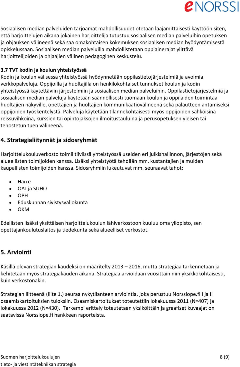 Sosiaalisen median palveluilla mahdollistetaan oppiainerajat ylittävä harjoittelijoiden ja ohjaajien välinen pedagoginen keskustelu. 3.