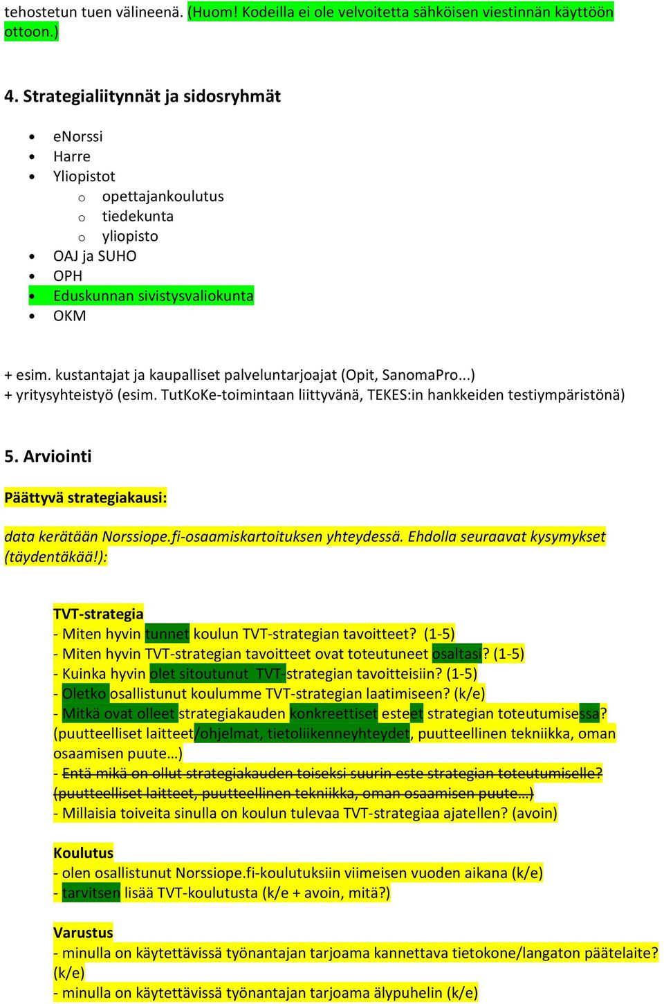 kustantajat ja kaupalliset palveluntarjoajat (Opit, SanomaPro...) + yritysyhteistyö (esim. TutKoKe-toimintaan liittyvänä, TEKES:in hankkeiden testiympäristönä) 5.