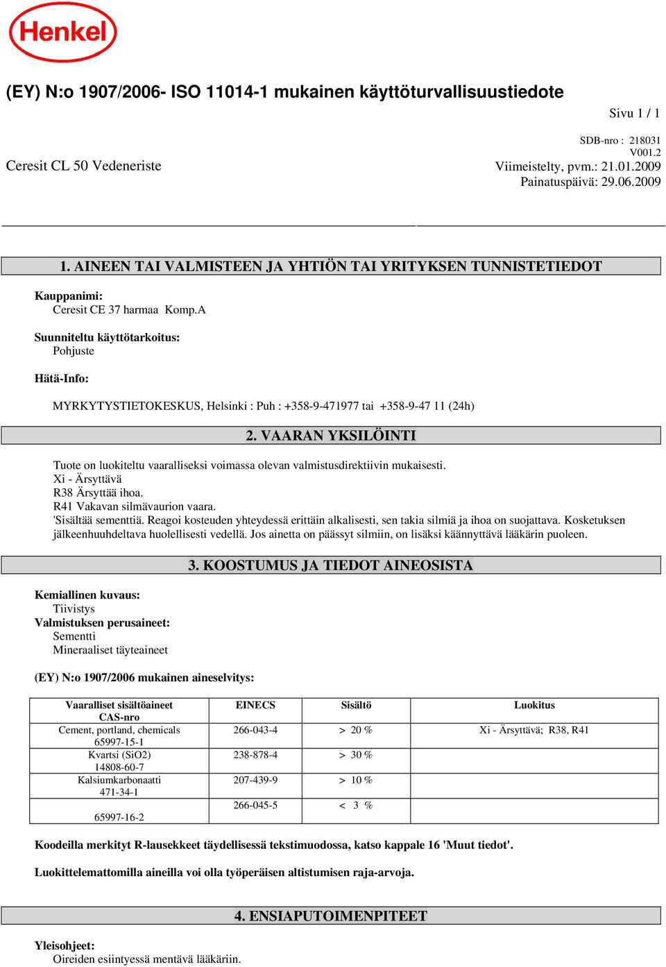 A Suunniteltu käyttötarkoitus: Pohjuste Hätä-Info: MYRKYTYSTIETOKESKUS, Helsinki : Puh : +358-9-471977 tai +358-9-47 11 (24h) 2.