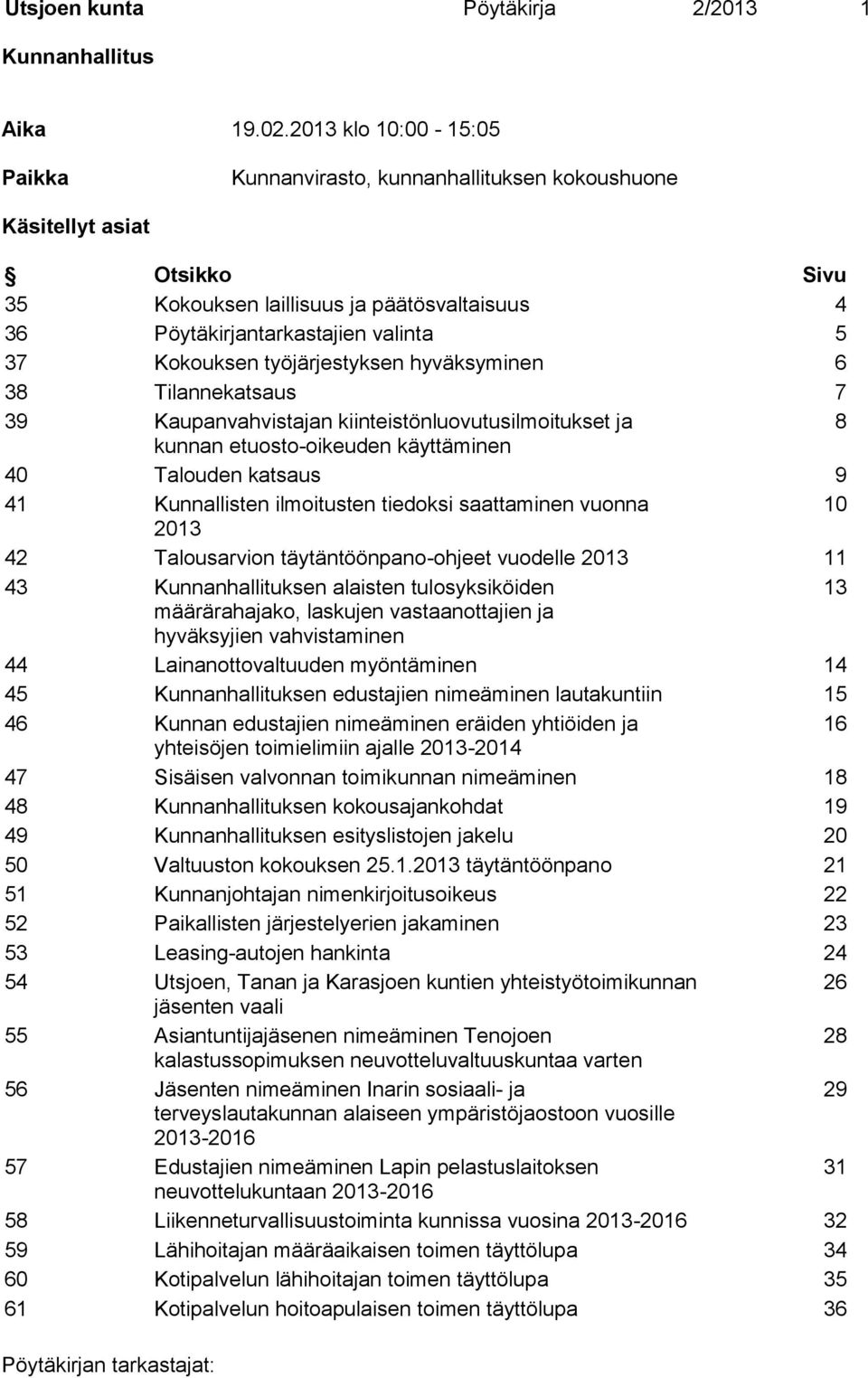 työjärjestyksen hyväksyminen 6 38 Tilannekatsaus 7 39 Kaupanvahvistajan kiinteistönluovutusilmoitukset ja 8 kunnan etuosto-oikeuden käyttäminen 40 Talouden katsaus 9 41 Kunnallisten ilmoitusten