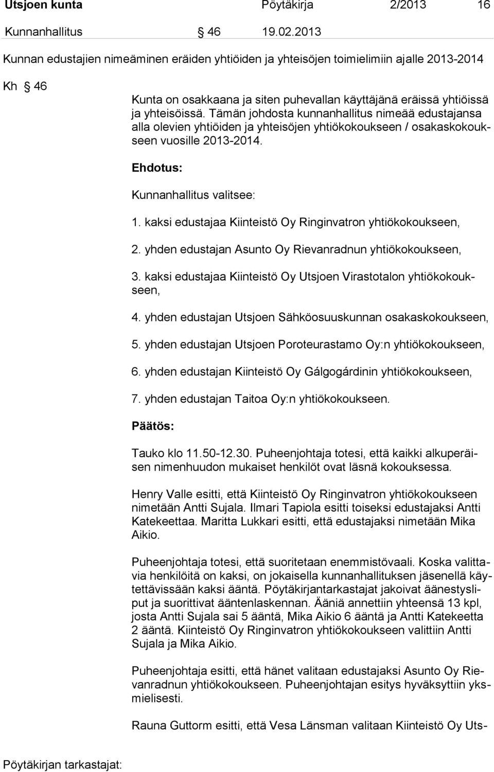 Tämän johdosta kunnanhallitus nimeää edustajansa alla olevien yhtiöiden ja yhteisöjen yhtiökokoukseen / osakaskokoukseen vuosille 2013-2014. Kunnanhallitus valitsee: 1.