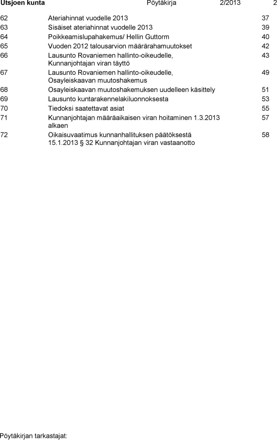 Osayleiskaavan muutoshakemus 68 Osayleiskaavan muutoshakemuksen uudelleen käsittely 51 69 Lausunto kuntarakennelakiluonnoksesta 53 70 Tiedoksi saatettavat asiat 55