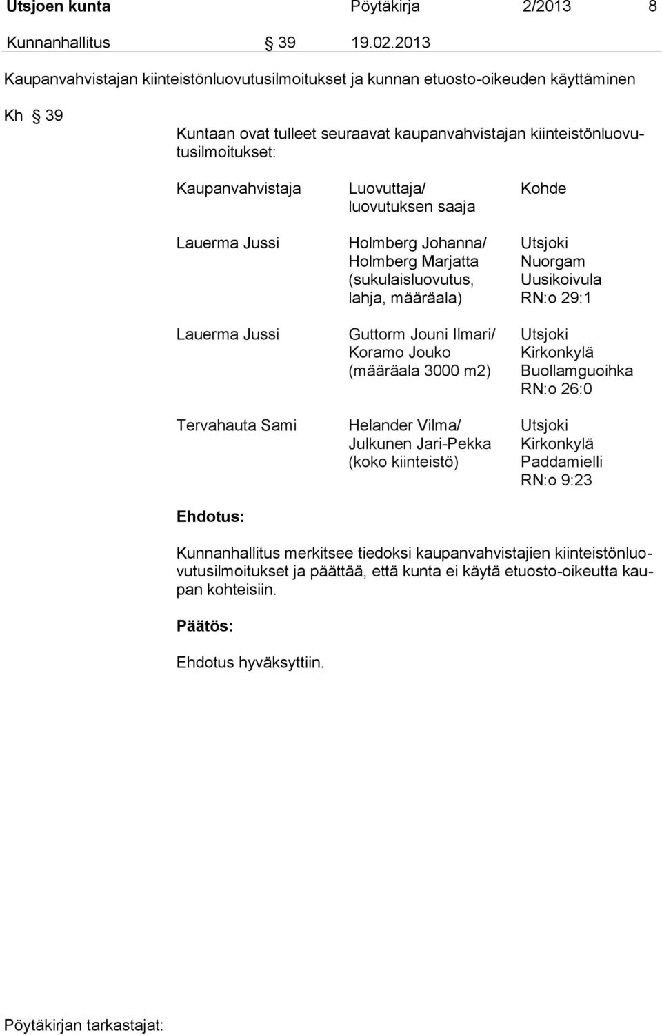 Luovuttaja/ Kohde luovutuksen saaja Lauerma Jussi Holmberg Johanna/ Utsjoki Holmberg Marjatta Nuorgam (sukulaisluovutus, Uusikoivula lahja, määräala) RN:o 29:1 Lauerma Jussi Guttorm Jouni Ilmari/