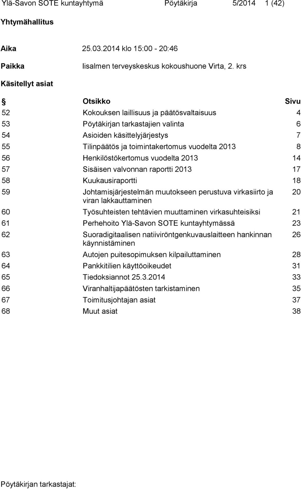 8 56 Henkilöstökertomus vuodelta 2013 14 57 Sisäisen valvonnan raportti 2013 17 58 Kuukausiraportti 18 59 Johtamisjärjestelmän muutokseen perustuva virkasiirto ja viran lakkauttaminen 60