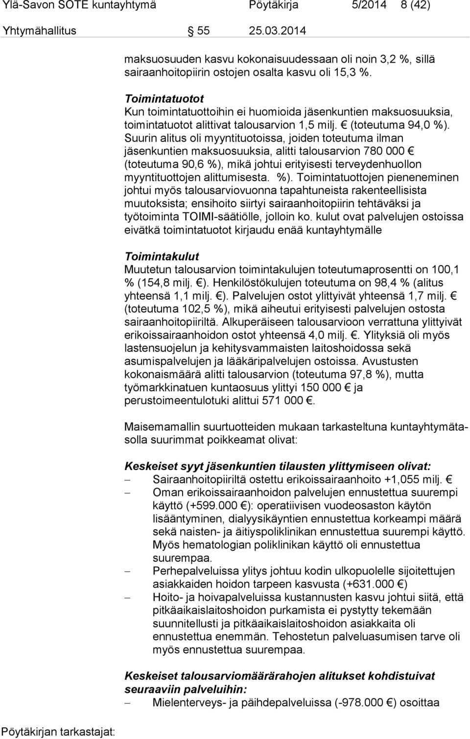 Suurin alitus oli myyntituotoissa, joiden toteutuma ilman jäsenkuntien maksuosuuksia, alitti talousarvion 780 000 (toteutuma 90,6 %), mikä johtui erityisesti terveydenhuollon myyntituottojen