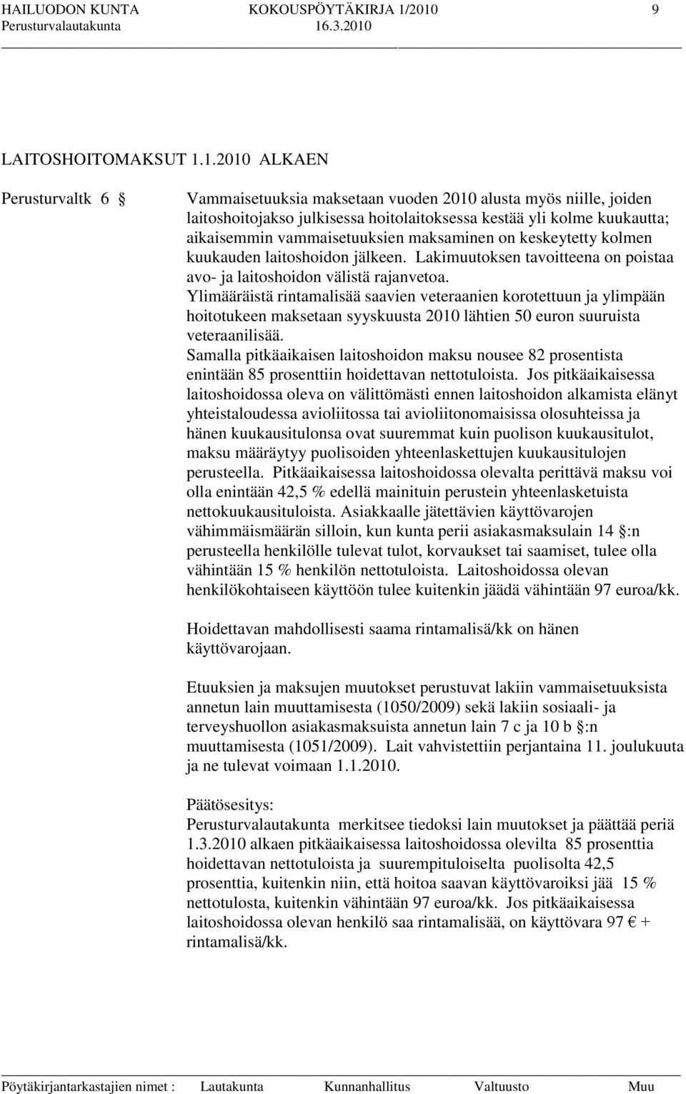 aikaisemmin vammaisetuuksien maksaminen on keskeytetty kolmen kuukauden laitoshoidon jälkeen. Lakimuutoksen tavoitteena on poistaa avo- ja laitoshoidon välistä rajanvetoa.