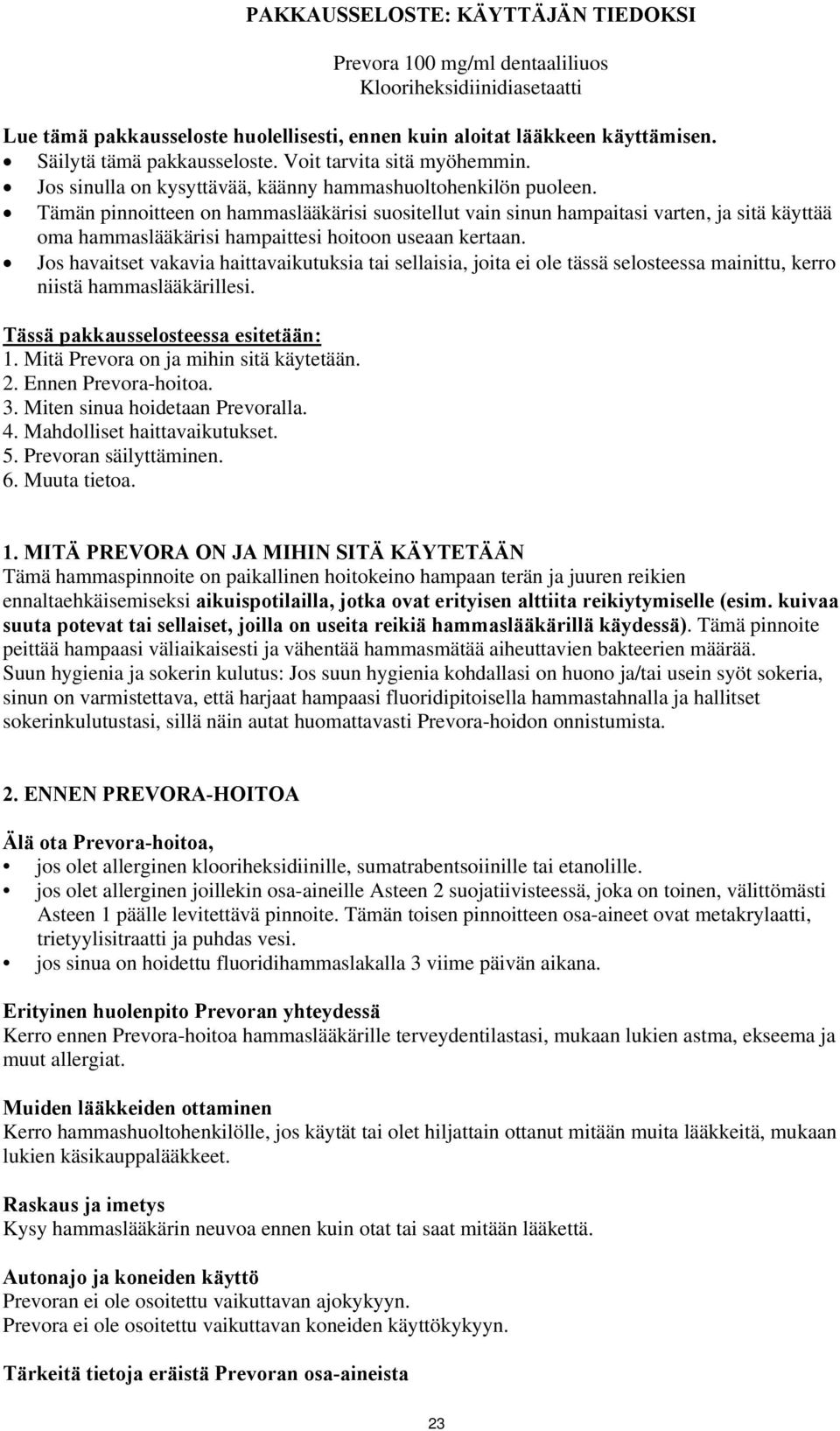 Tämän pinnoitteen on hammaslääkärisi suositellut vain sinun hampaitasi varten, ja sitä käyttää oma hammaslääkärisi hampaittesi hoitoon useaan kertaan.