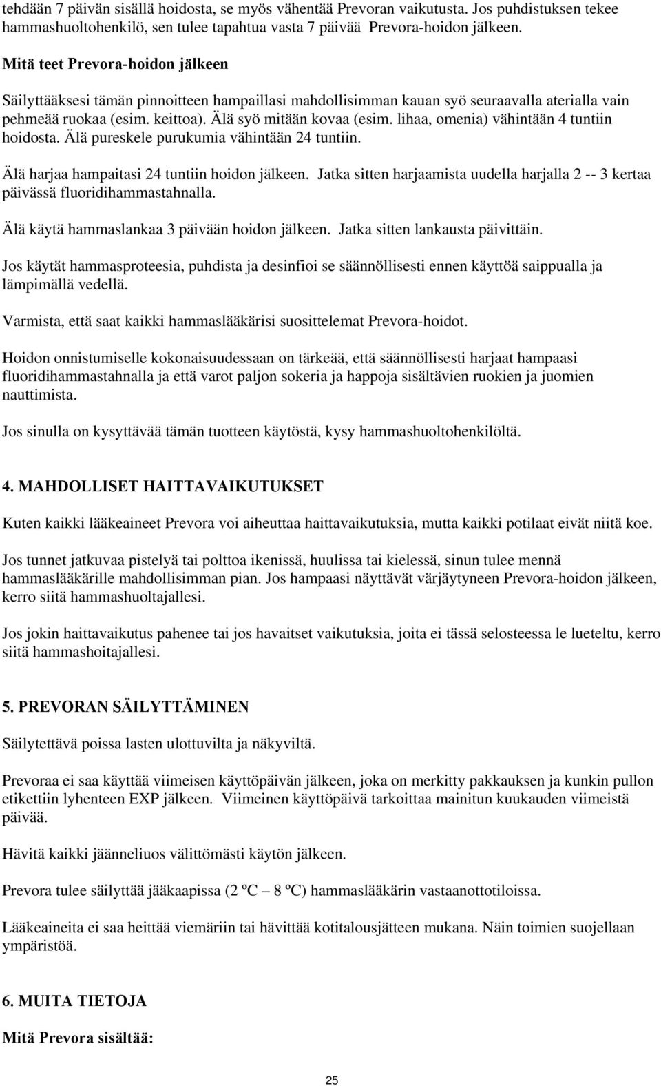 lihaa, omenia) vähintään 4 tuntiin hoidosta. Älä pureskele purukumia vähintään 24 tuntiin. Älä harjaa hampaitasi 24 tuntiin hoidon jälkeen.