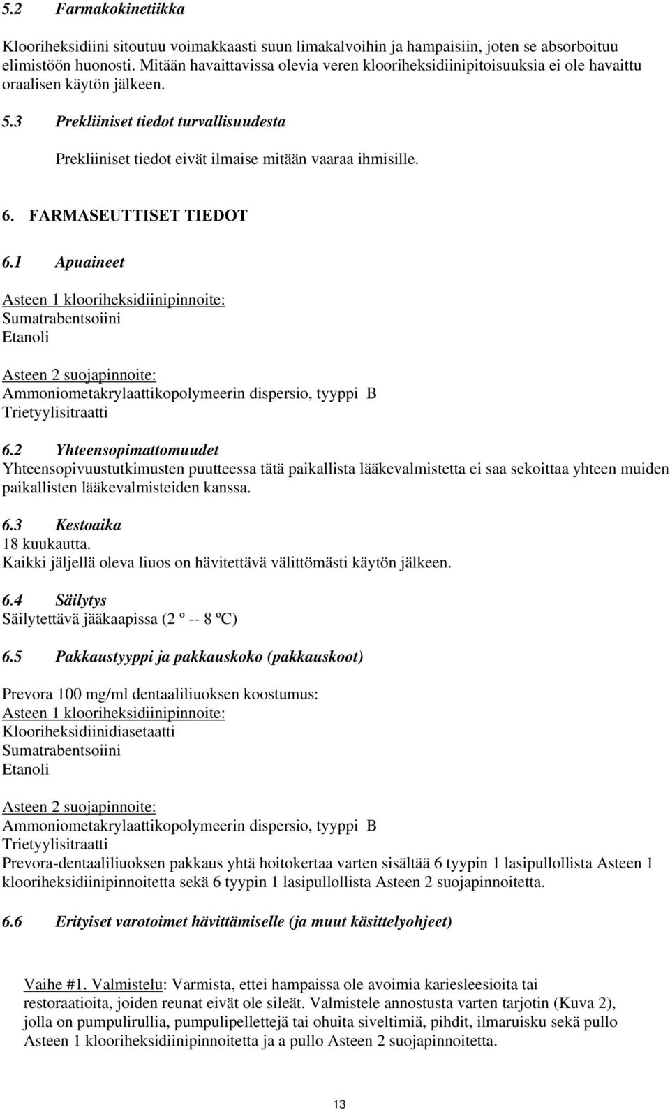 3 Prekliiniset tiedot turvallisuudesta Prekliiniset tiedot eivät ilmaise mitään vaaraa ihmisille. 6. FARMASEUTTISET TIEDOT 6.