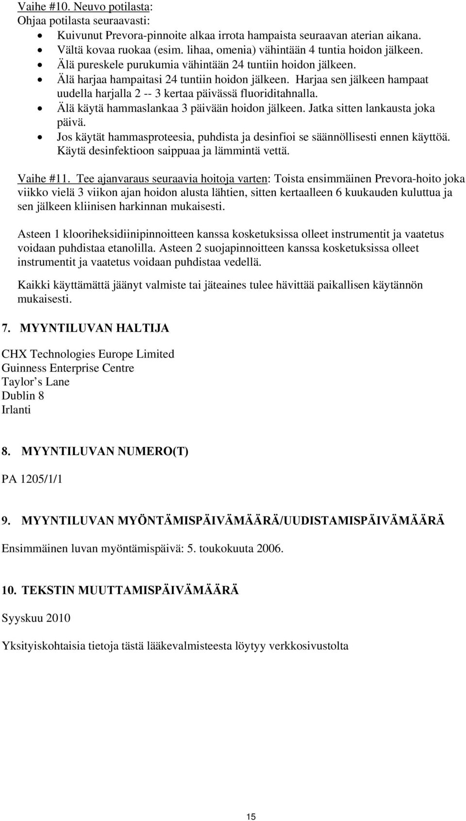 Harjaa sen jälkeen hampaat uudella harjalla 2 -- 3 kertaa päivässä fluoriditahnalla. Älä käytä hammaslankaa 3 päivään hoidon jälkeen. Jatka sitten lankausta joka päivä.