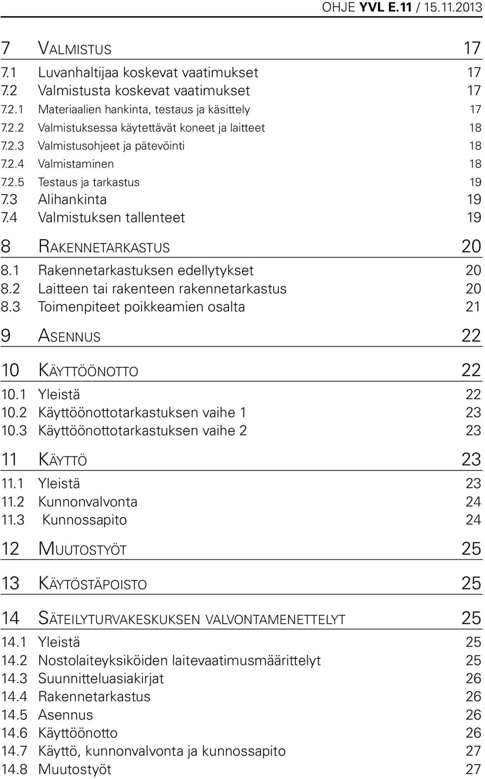 1 Rakennetarkastuksen edellytykset 20 8.2 Laitteen tai rakenteen rakennetarkastus 20 8.3 Toimenpiteet poikkeamien osalta 21 9 Asennus 22 10 Käyttöönotto 22 10.1 Yleistä 22 10.