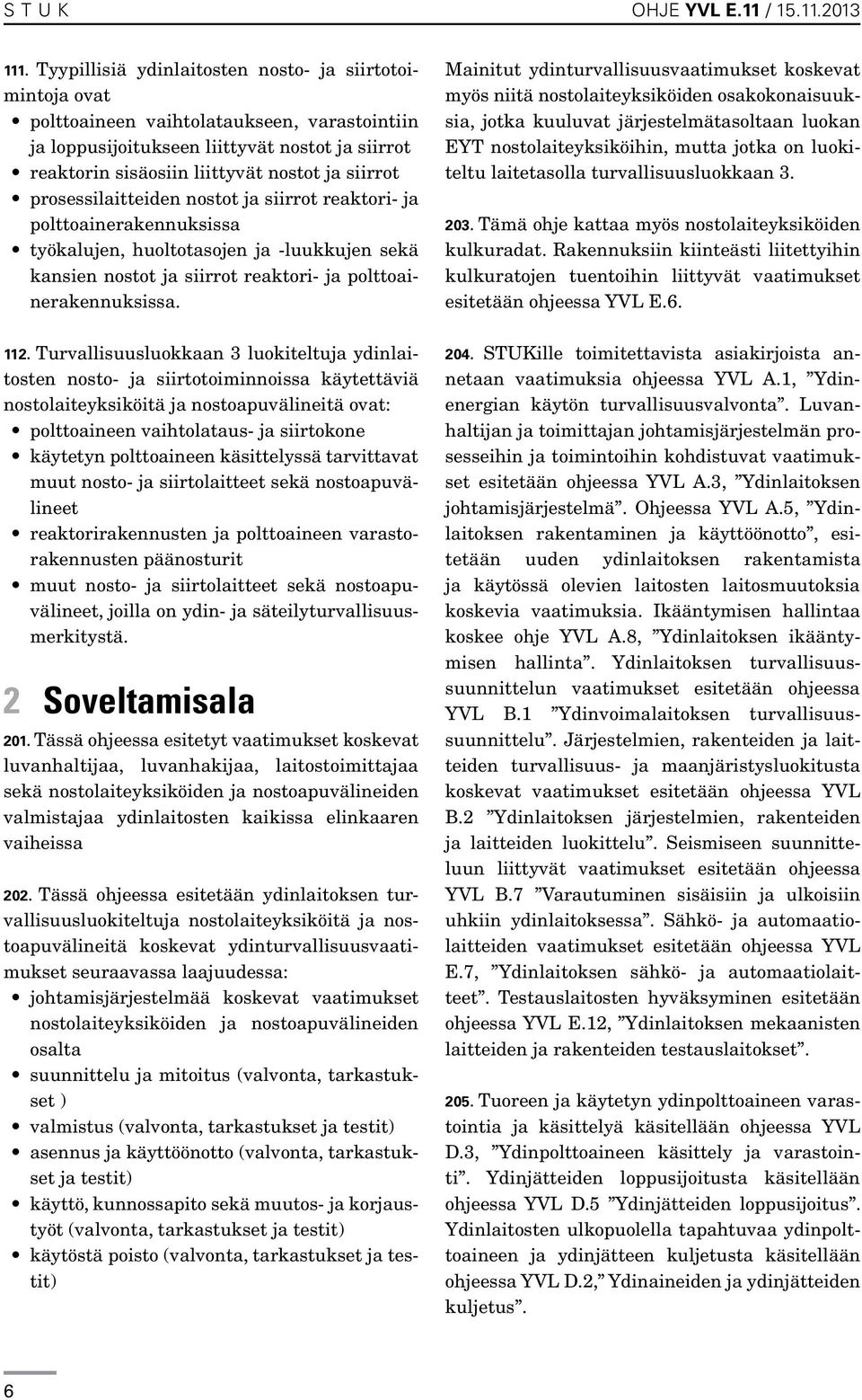 prosessilaitteiden nostot ja siirrot reaktori- ja polttoainerakennuksissa työkalujen, huoltotasojen ja -luukkujen sekä kansien nostot ja siirrot reaktori- ja polttoainerakennuksissa. 112.