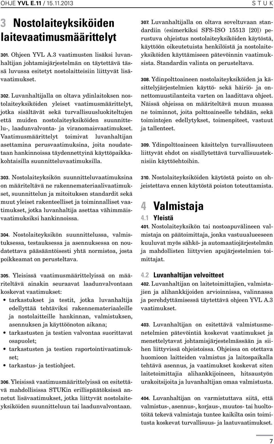 Luvanhaltijalla on oltava ydinlaitoksen nostolaiteyksiköiden yleiset vaatimusmäärittelyt, jotka sisältävät sekä turvallisuusluokiteltujen että muiden nostolaiteyksiköiden suunnittelu-,