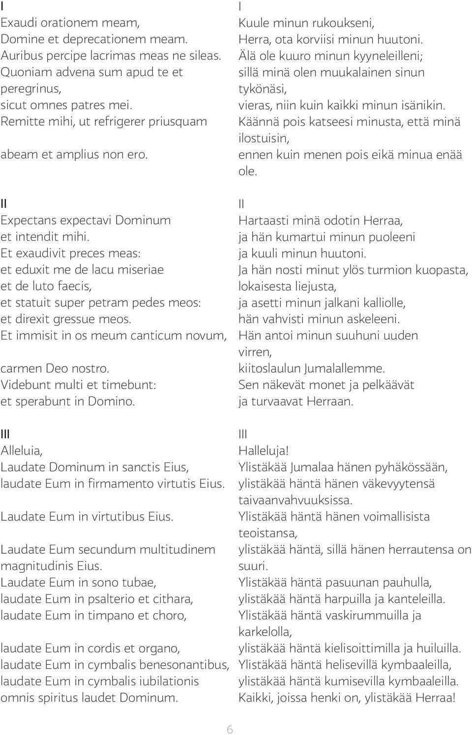 Et exaudivit preces meas: et eduxit me de lacu miseriae et de luto faecis, et statuit super petram pedes meos: et direxit gressue meos. Et immisit in os meum canticum novum, carmen Deo nostro.