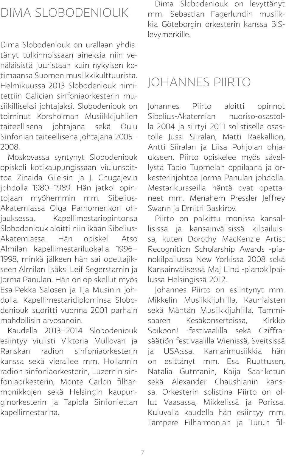 Slobodeniouk on toiminut Korsholman Musiikkijuhlien taiteellisena johtajana sekä Oulu Sinfonian taiteellisena johtajana 2005 2008.