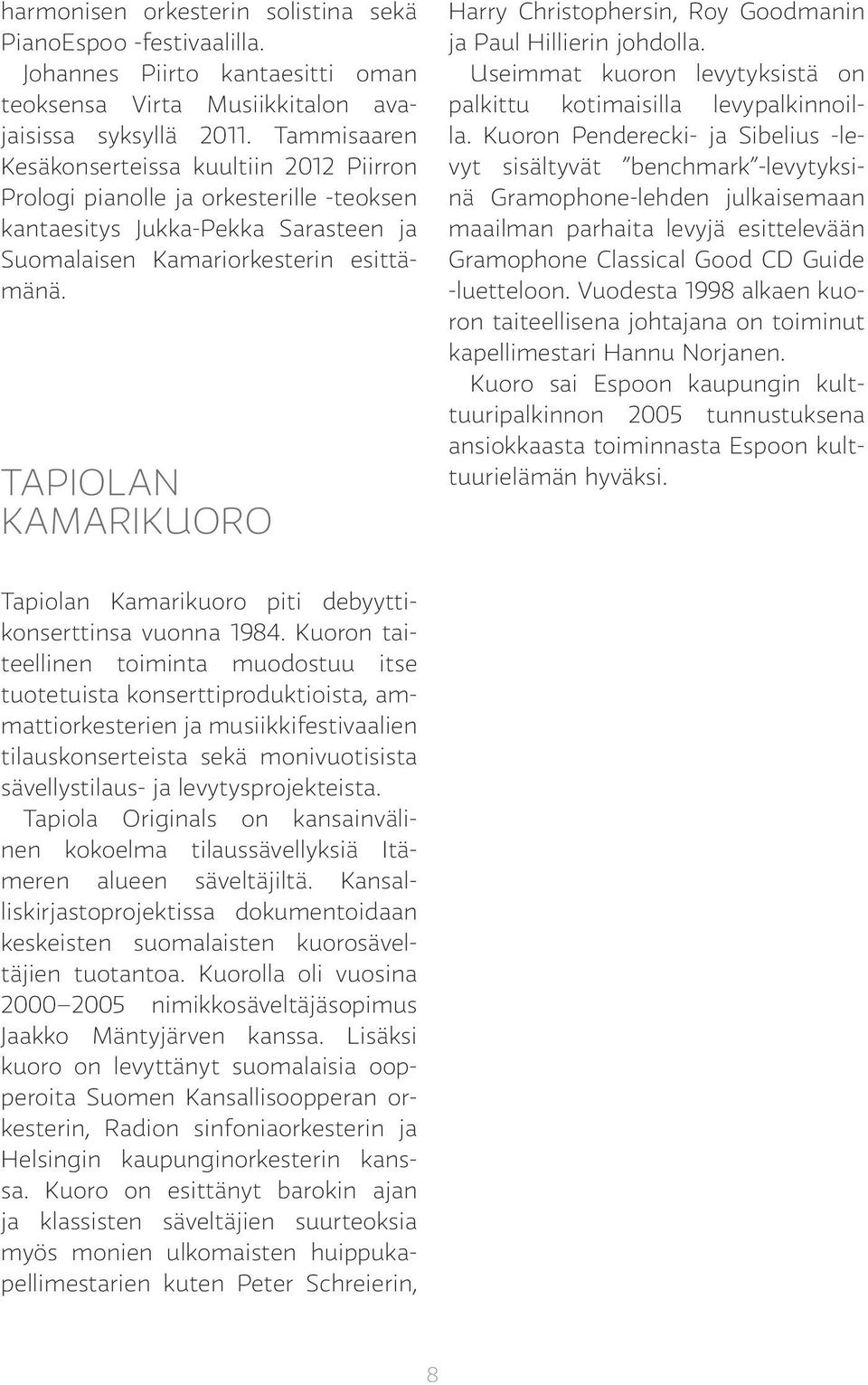 TAPIOLAN KAMARIKUORO Harry Christophersin, Roy Goodmanin ja Paul Hillierin johdolla. Useimmat kuoron levytyksistä on palkittu kotimaisilla levypalkinnoilla.