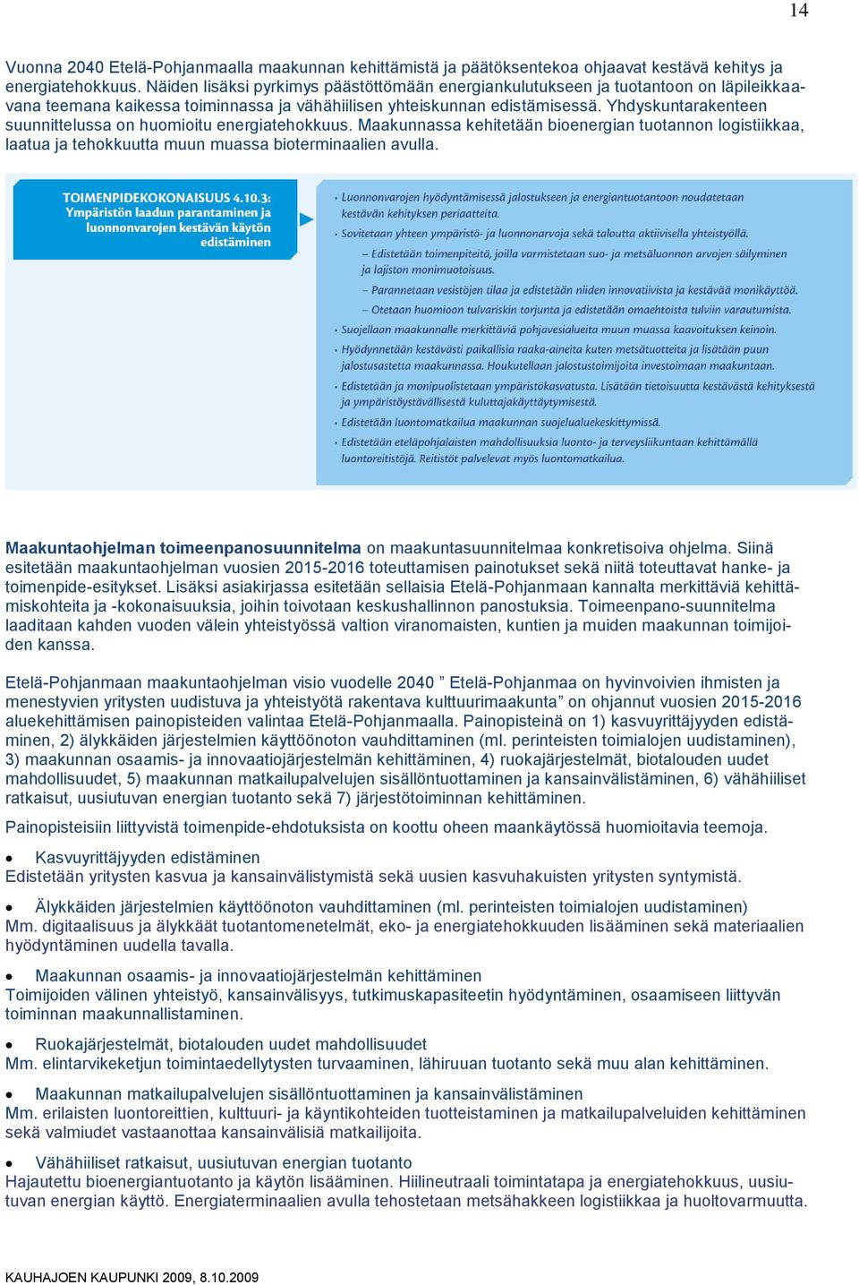 Yhdyskuntarakenteen suunnittelussa on huomioitu energiatehokkuus. Maakunnassa kehitetään bioenergian tuotannon logistiikkaa, laatua ja tehokkuutta muun muassa bioterminaalien avulla.