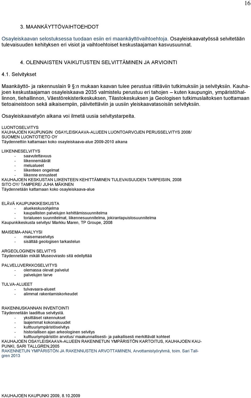 4.1. Selvitykset Maankäyttö- ja rakennuslain 9 :n mukaan kaavan tulee perustua riittäviin tutkimuksiin ja selvityksiin.