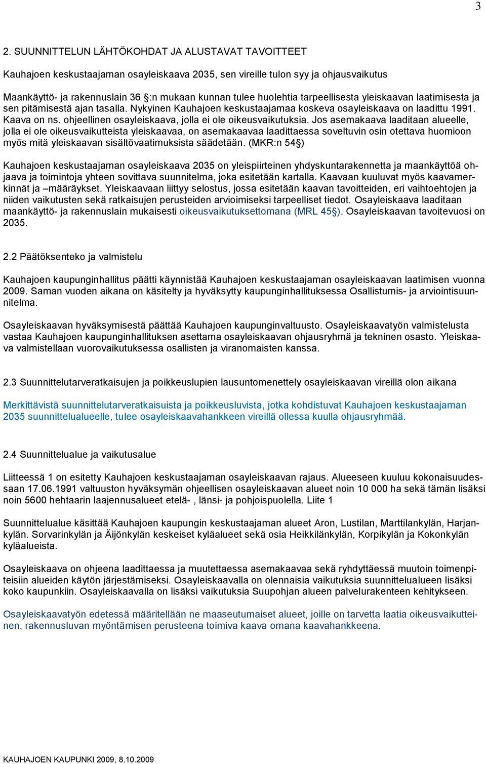 pitämisestä ajan tasalla. Nykyinen Kauhajoen keskustaajamaa koskeva osayleiskaava on laadittu 1991. Kaava on ns. ohjeellinen osayleiskaava, jolla ei ole oikeusvaikutuksia.