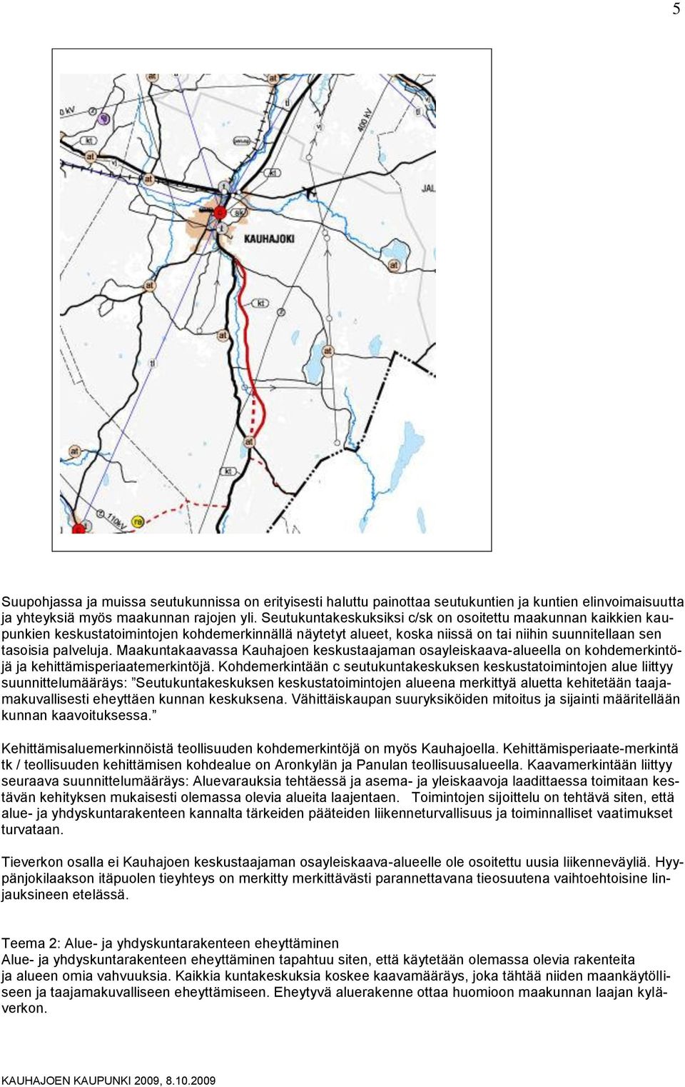 Maakuntakaavassa Kauhajoen keskustaajaman osayleiskaava-alueella on kohdemerkintöjä ja kehittämisperiaatemerkintöjä.