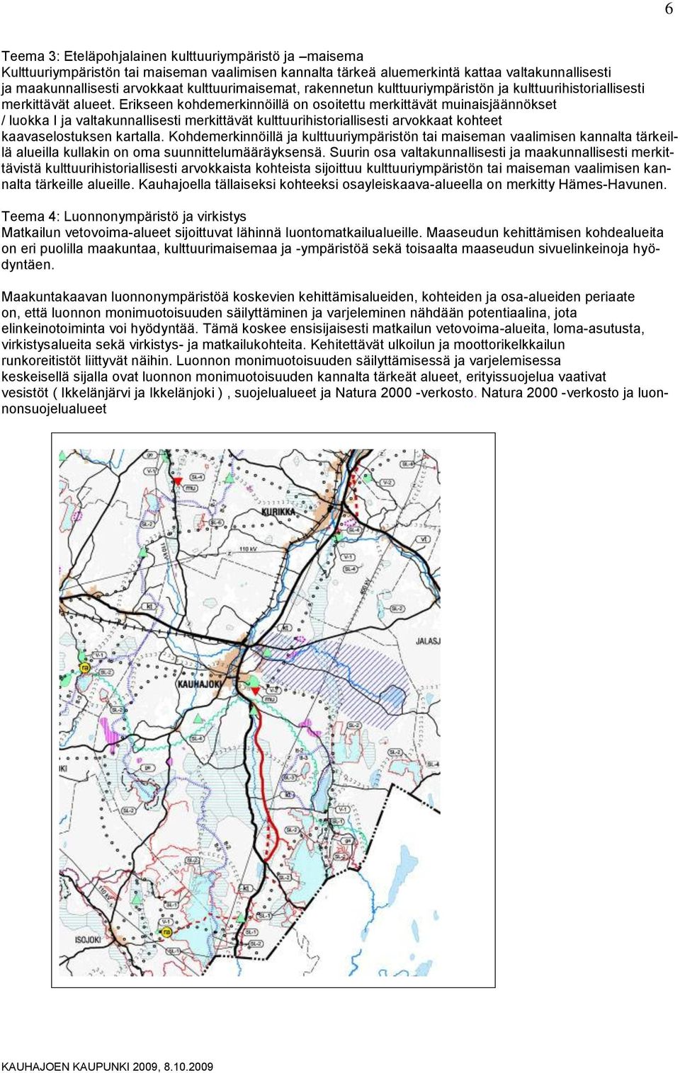 Erikseen kohdemerkinnöillä on osoitettu merkittävät muinaisjäännökset / luokka I ja valtakunnallisesti merkittävät kulttuurihistoriallisesti arvokkaat kohteet kaavaselostuksen kartalla.