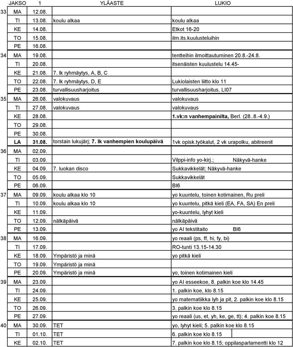 08. valokuvaus valokuvaus KE 28.08. 1.vk:n vanhempainilta, Berl. (28..8.-4.9.) TO 29.08. PE 30.08. LA 31.08. torstain lukujärj; 7. lk vanhempien koulupäivä 1vk opisk.