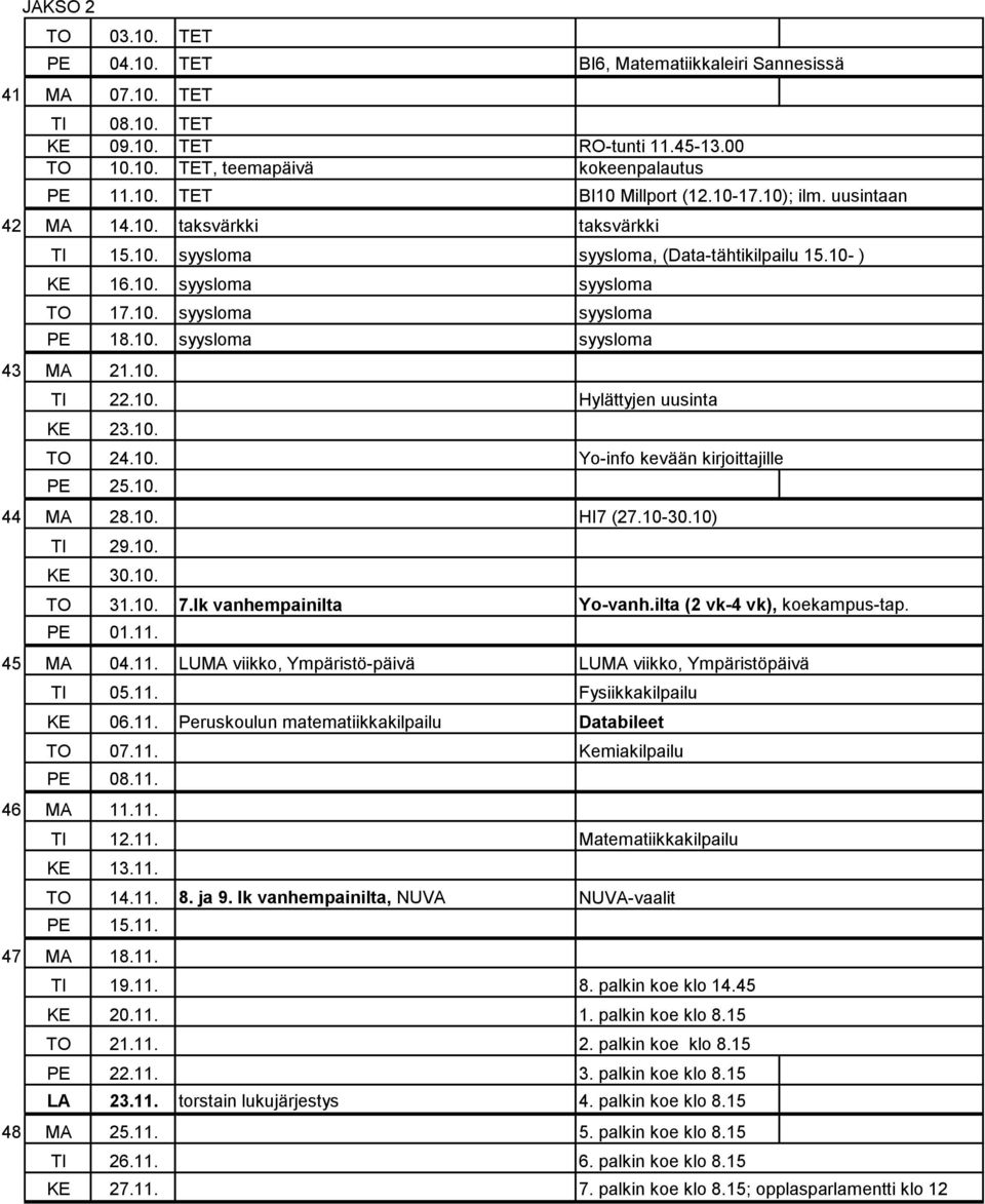 10. TI 22.10. Hylättyjen uusinta KE 23.10. TO 24.10. Yo-info kevään kirjoittajille PE 25.10. 44 MA 28.10. HI7 (27.10-30.10) TI 29.10. KE 30.10. TO 31.10. 7.lk vanhempainilta Yo-vanh.
