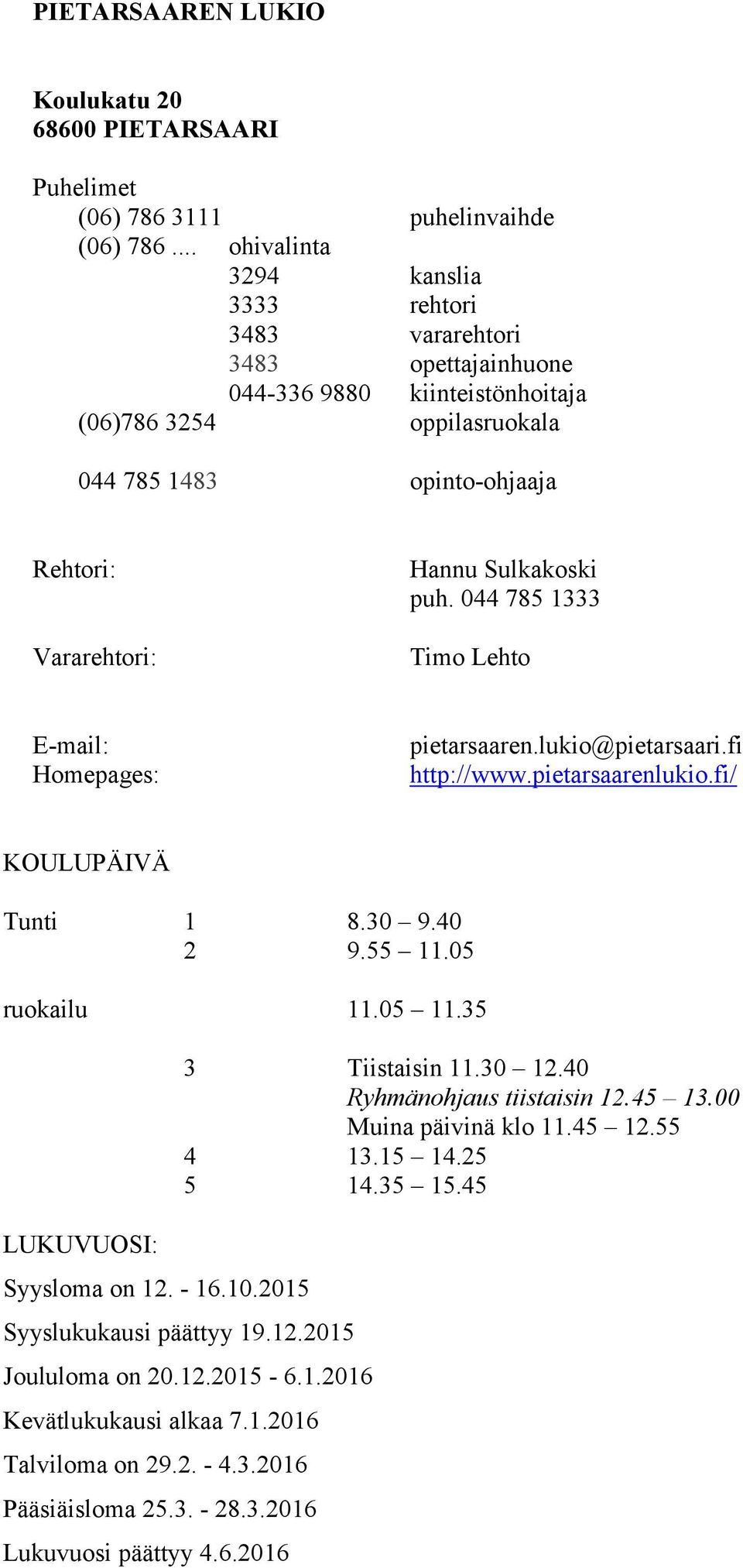 Sulkakoski puh. 044 785 1333 Timo Lehto E-mail: Homepages: pietarsaaren.lukio@pietarsaari.fi http://www.pietarsaarenlukio.fi/ KOULUPÄIVÄ Tunti 1 8.30 9.40 2 9.55 11.05 ruokailu 11.05 11.