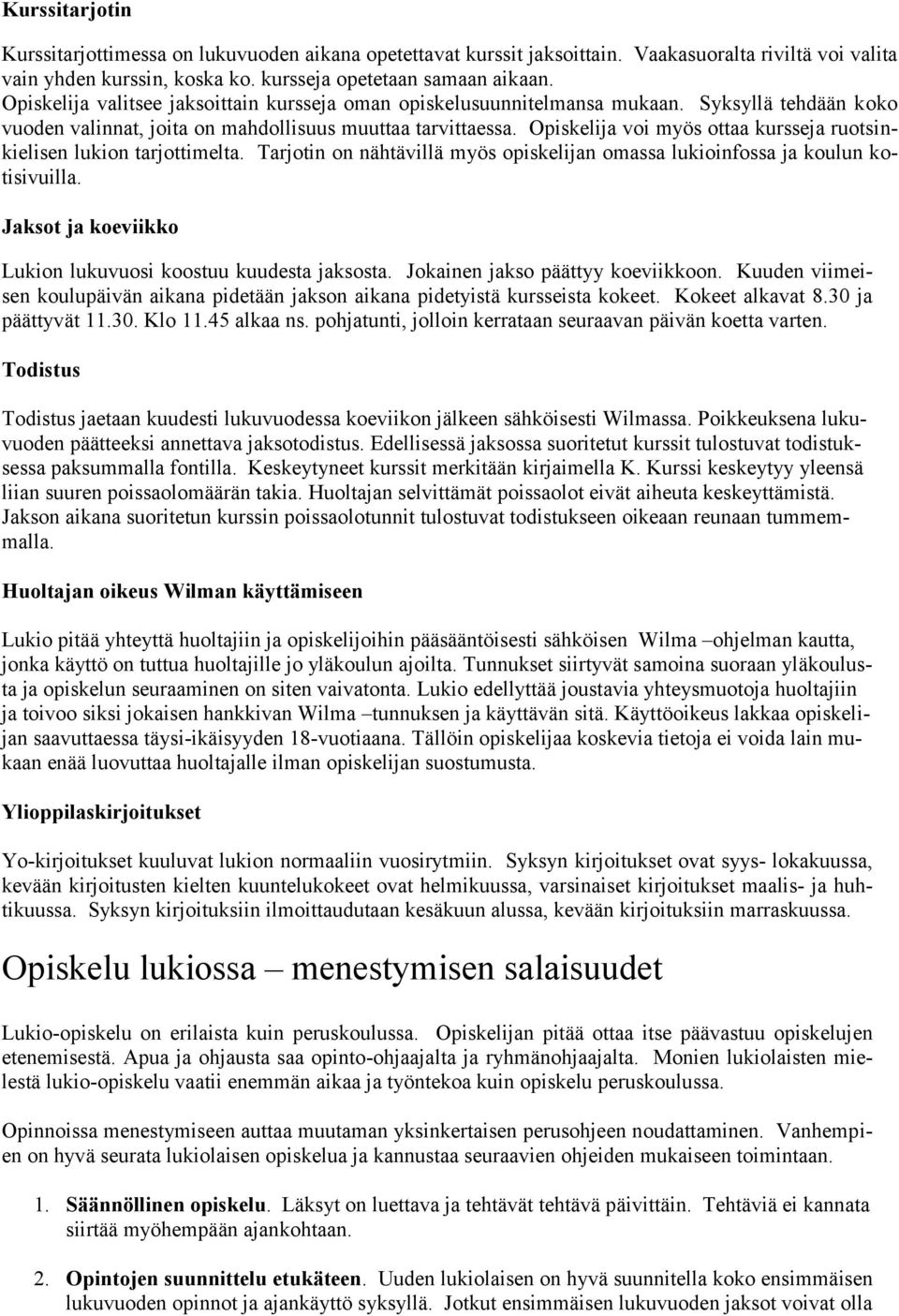 Opiskelija voi myös ottaa kursseja ruotsinkielisen lukion tarjottimelta. Tarjotin on nähtävillä myös opiskelijan omassa lukioinfossa ja koulun kotisivuilla.