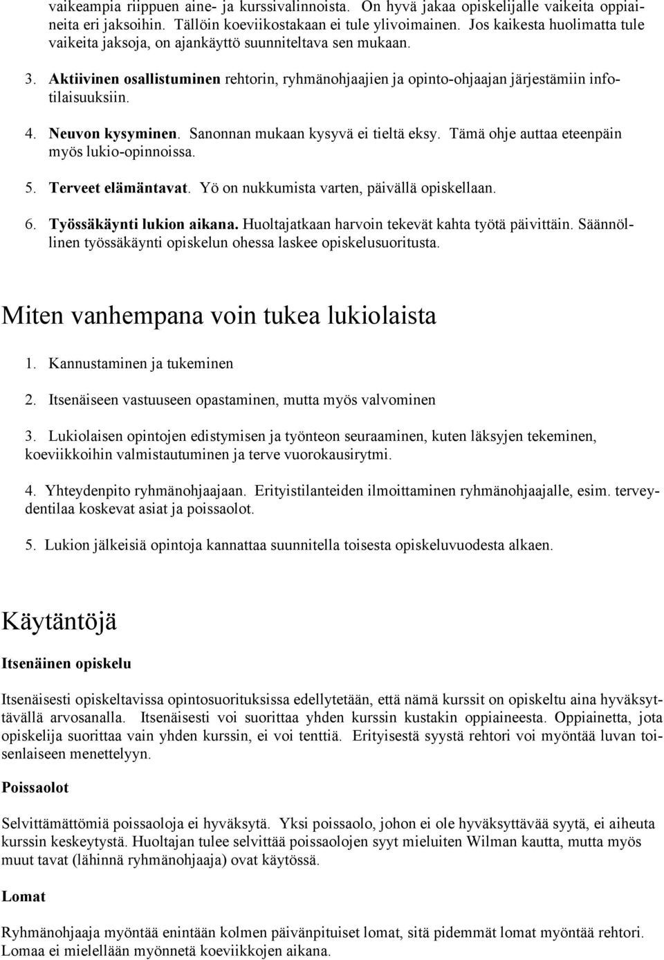 Neuvon kysyminen. Sanonnan mukaan kysyvä ei tieltä eksy. Tämä ohje auttaa eteenpäin myös lukio-opinnoissa. 5. Terveet elämäntavat. Yö on nukkumista varten, päivällä opiskellaan. 6.