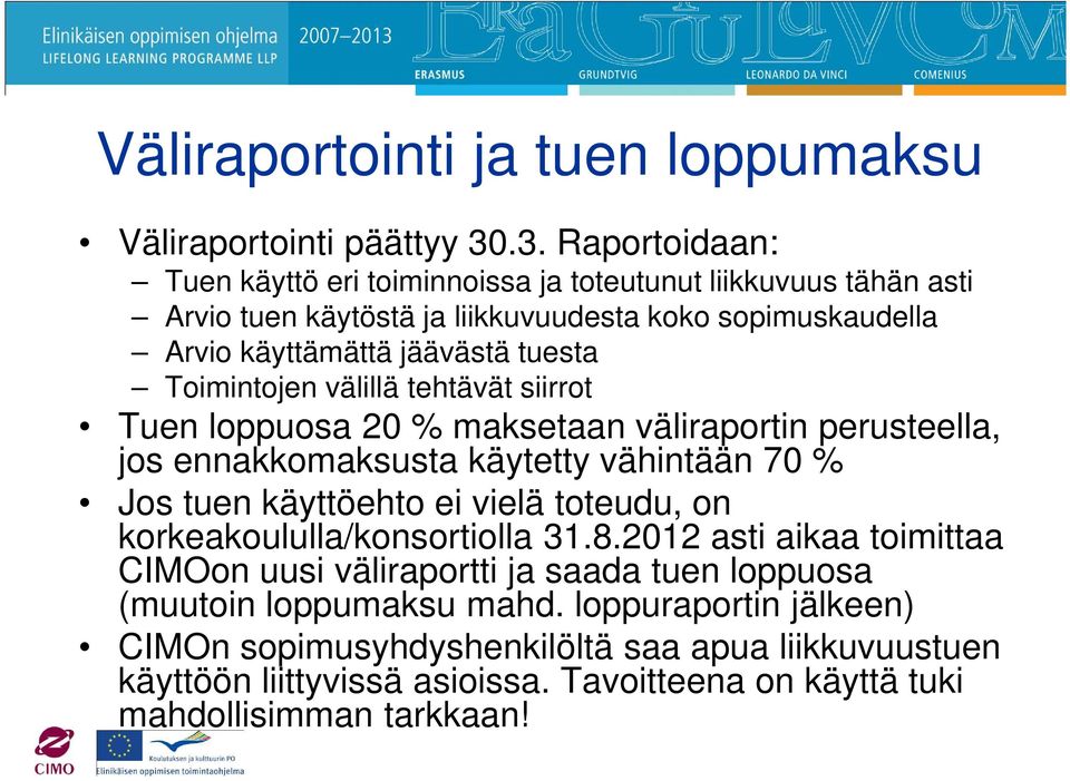 Toimintojen välillä tehtävät siirrot Tuen loppuosa 20 % maksetaan väliraportin perusteella, jos ennakkomaksusta käytetty vähintään 70 % Jos tuen käyttöehto ei vielä toteudu, on