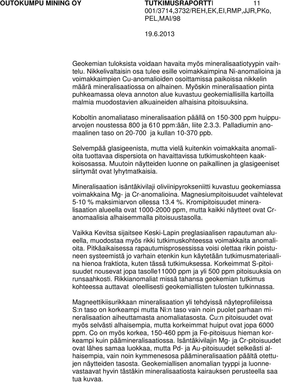 Myöskin mineralisaation pinta puhkeamassa oleva annoton alue kuvastuu geokemiallisilla kartoilla malmia muodostavien alkuaineiden alhaisina pitoisuuksina.