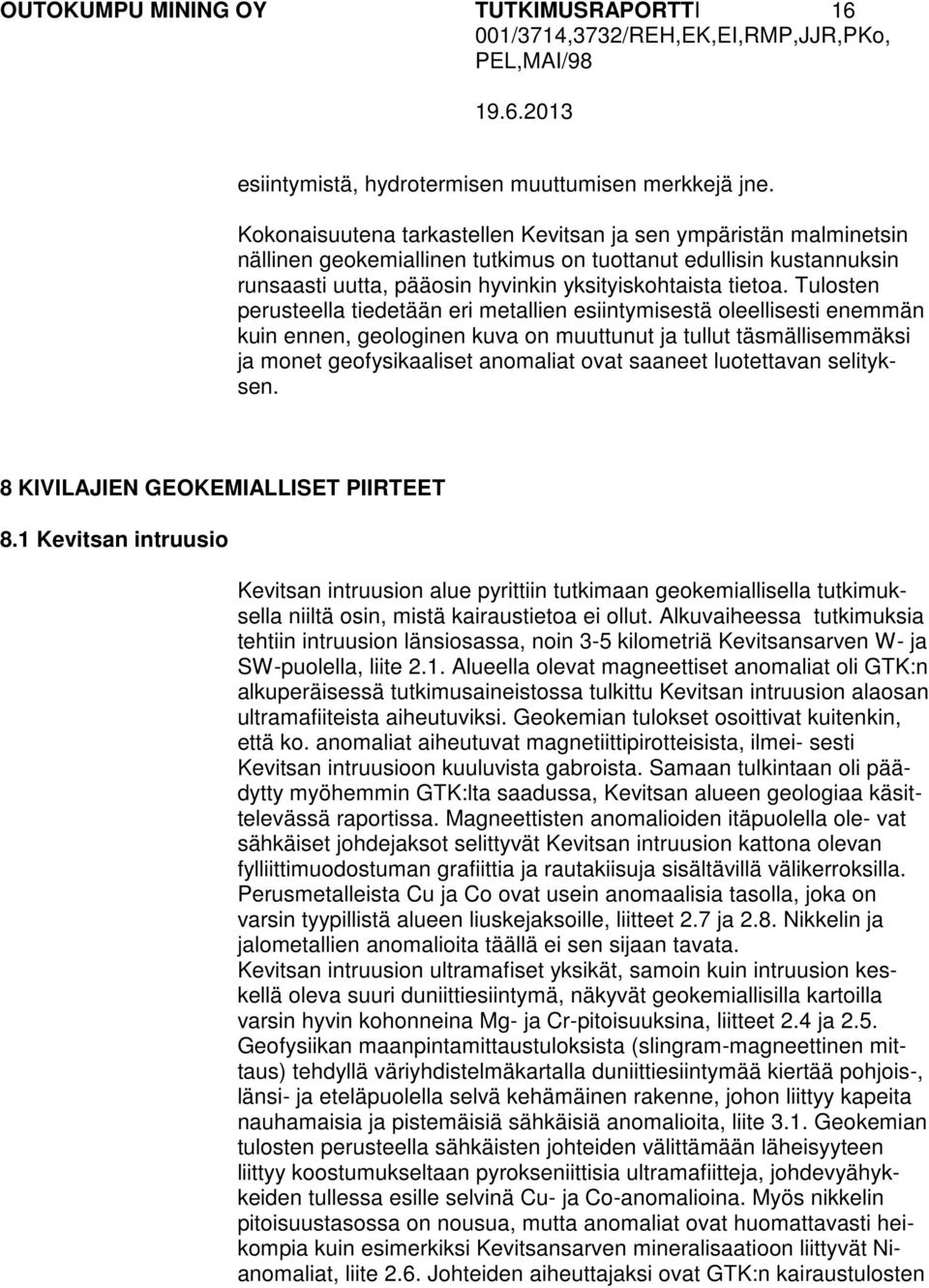 Tulosten perusteella tiedetään eri metallien esiintymisestä oleellisesti enemmän kuin ennen, geologinen kuva on muuttunut ja tullut täsmällisemmäksi ja monet geofysikaaliset anomaliat ovat saaneet