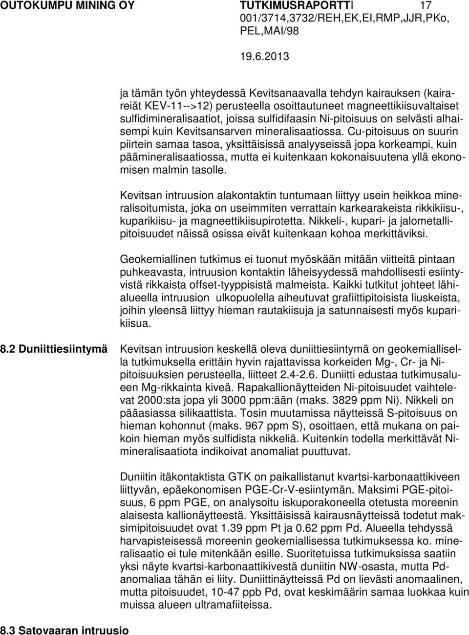 Cu-pitoisuus on suurin piirtein samaa tasoa, yksittäisissä analyyseissä jopa korkeampi, kuin päämineralisaatiossa, mutta ei kuitenkaan kokonaisuutena yllä ekonomisen malmin tasolle.