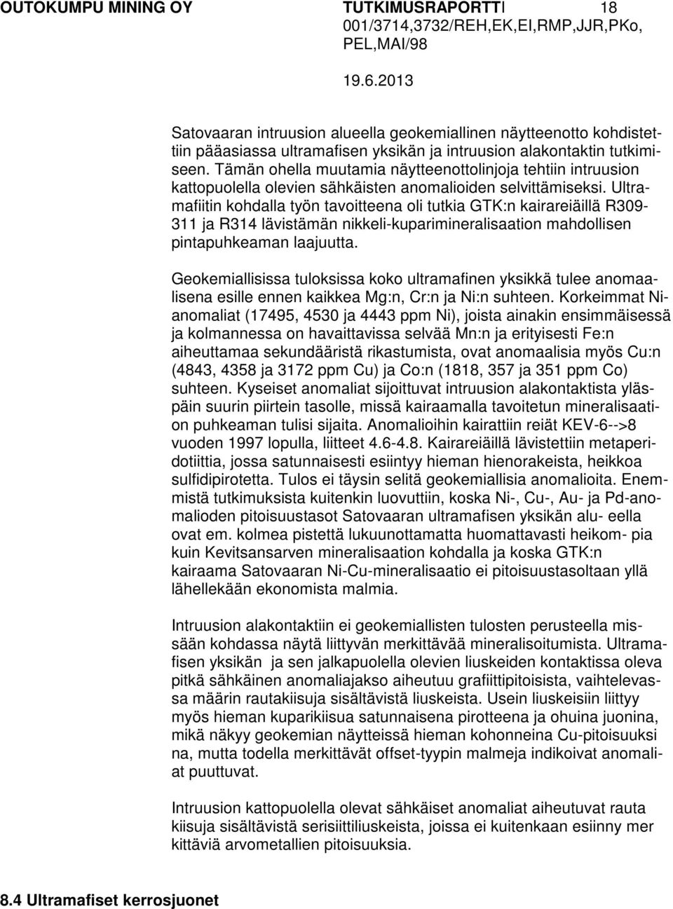 Ultramafiitin kohdalla työn tavoitteena oli tutkia GTK:n kairareiäillä R309-311 ja R314 lävistämän nikkeli-kuparimineralisaation mahdollisen pintapuhkeaman laajuutta.