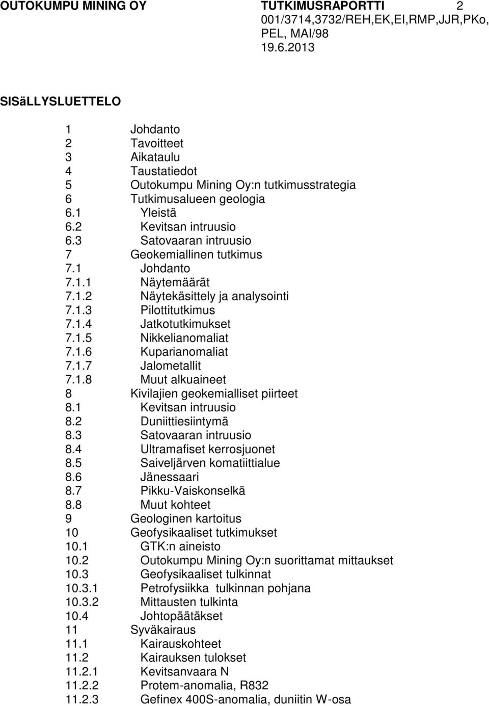 1.6 Kuparianomaliat 7.1.7 Jalometallit 7.1.8 Muut alkuaineet 8 Kivilajien geokemialliset piirteet 8.1 Kevitsan intruusio 8.2 Duniittiesiintymä 8.3 Satovaaran intruusio 8.4 Ultramafiset kerrosjuonet 8.